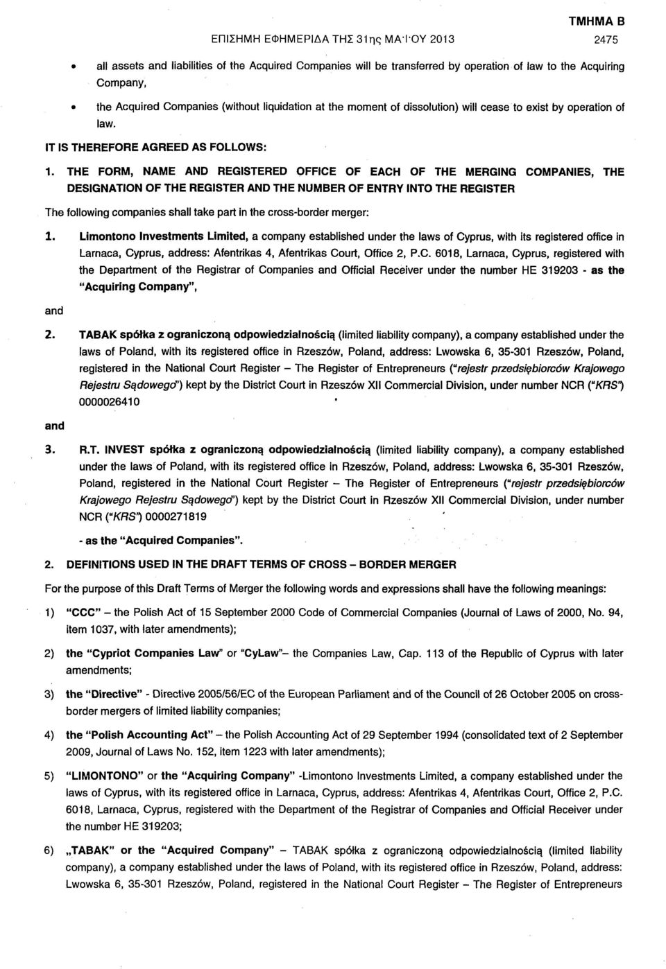 THE FORM, NAME AND REGISTERED OFFICE OF EACH OF THE MERGING COMPANIES, THE DESIGNATION OF THE REGISTER AND THE NUMBER OF ENTRY INTO THE REGISTER The following companies shall take part in the