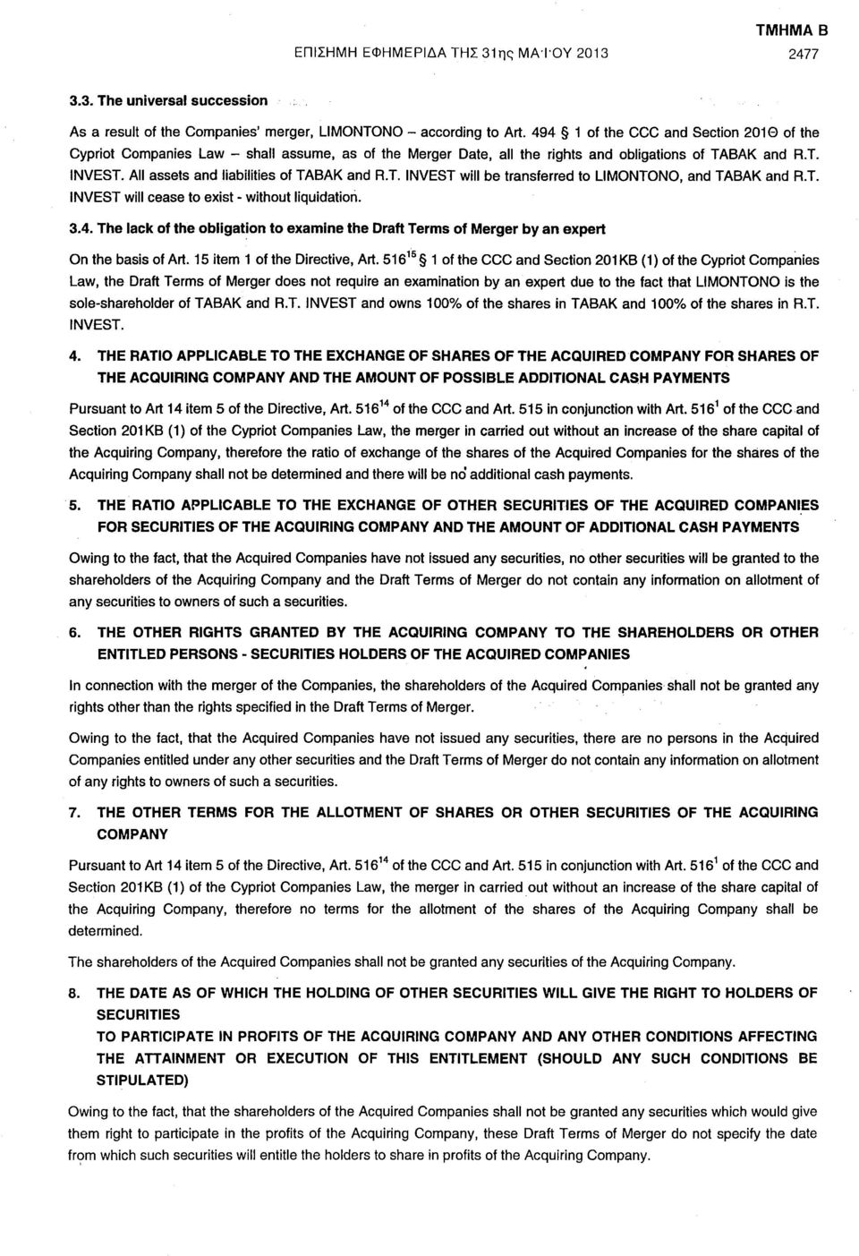 All assets and liabilities of TABAK and R.T. INVEST will be transferred to LIMONTONO, and TABAK and R.T. INVEST will cease to exist - without liquidation. 3.4.