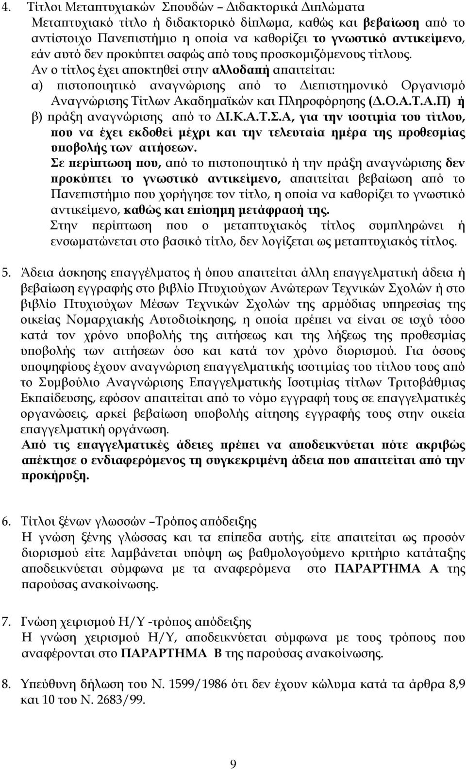 Αν ο τίτλος έχει αποκτηθεί στην αλλοδαπή απαιτείται: α) πιστοποιητικό αναγνώρισης από το ιεπιστηµονικό Οργανισµό Αναγνώρισης Τίτλων Ακαδηµαϊκών και Πληροφόρησης (.Ο.Α.Τ.Α.Π) ή β) πράξη αναγνώρισης από το Ι.