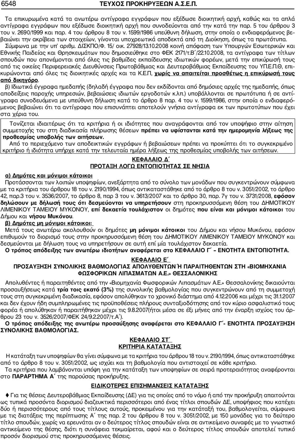 1599/1986 υπεύθυνη δήλωση, στην οποία ο ενδιαφερόμενος βε βαιώνει την ακρίβεια των στοιχείων, γίνονται υποχρεωτικά αποδεκτά από τη Διοίκηση, όπως τα πρωτότυπα. Σύμφωνα με την υπ αριθμ. ΔΙΣΚΠΟ/Φ.
