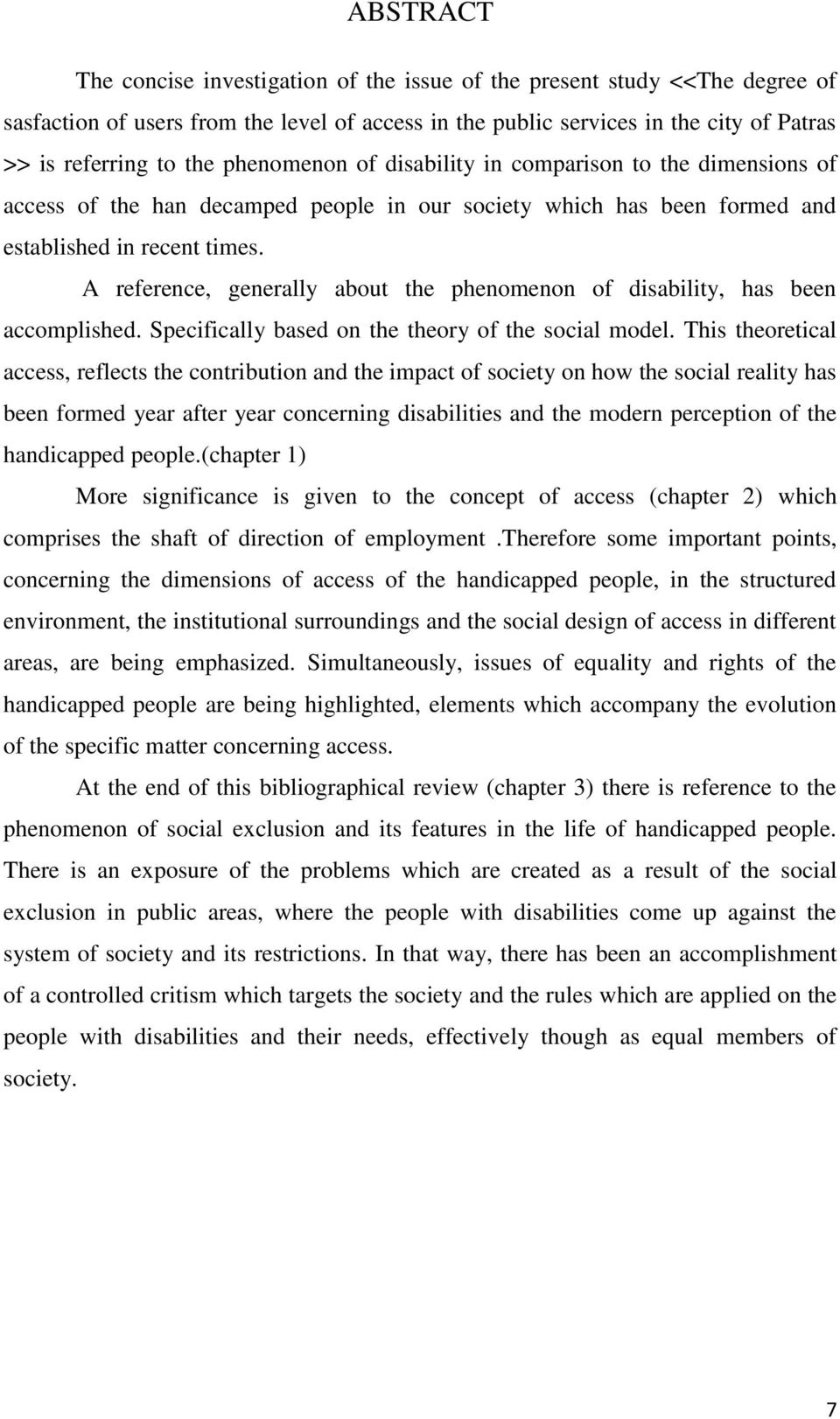 A reference, generally about the phenomenon of disability, has been accomplished. Specifically based on the theory of the social model.