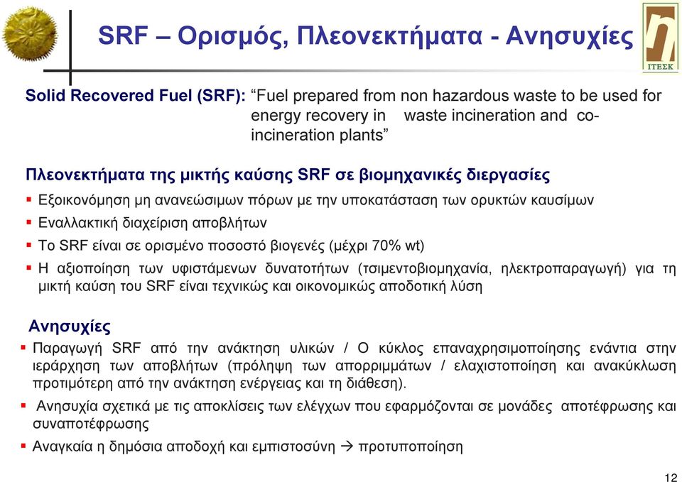 (μέχρι 70% wt) Η αξιοποίηση των υφιστάμενων δυνατοτήτων (τσιμεντοβιομηχανία, ηλεκτροπαραγωγή) για τη μικτή καύση του SRF είναι τεχνικώς και οικονομικώς αποδοτική λύση Ανησυχίες Παραγωγή SRF από την