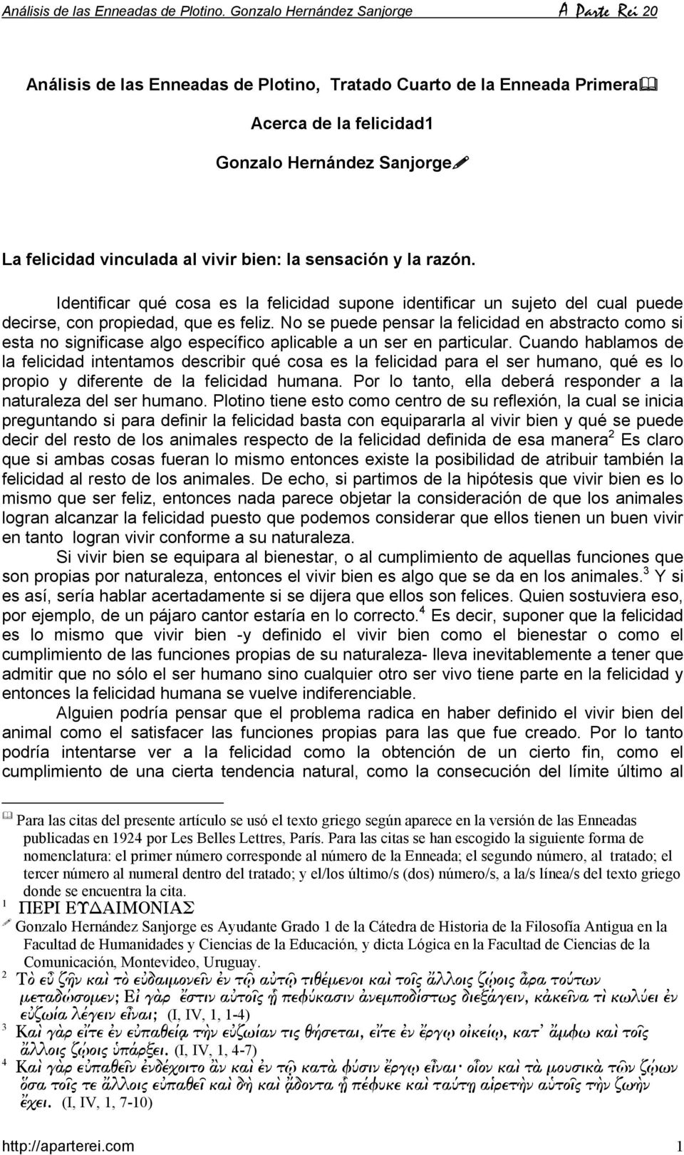 No se puede pensar la felicidad en abstracto como si esta no significase algo específico aplicable a un ser en particular.