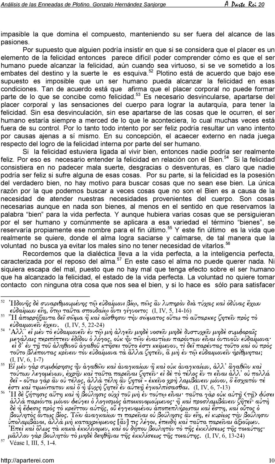 felicidad, aún cuando sea virtuoso, si se ve sometido a los embates del destino y la suerte le es esquiva.