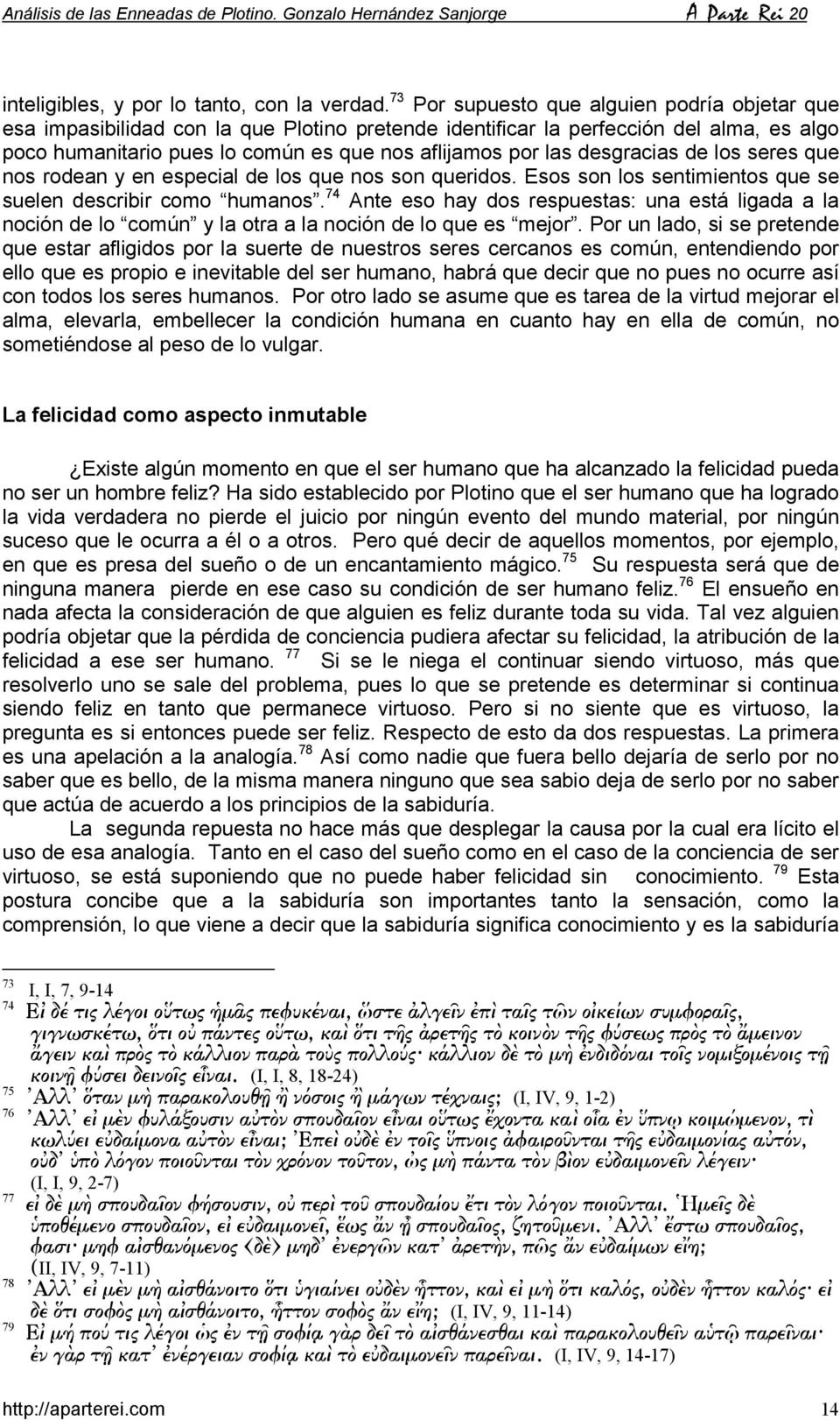 desgracias de los seres que nos rodean y en especial de los que nos son queridos. Esos son los sentimientos que se suelen describir como humanos.