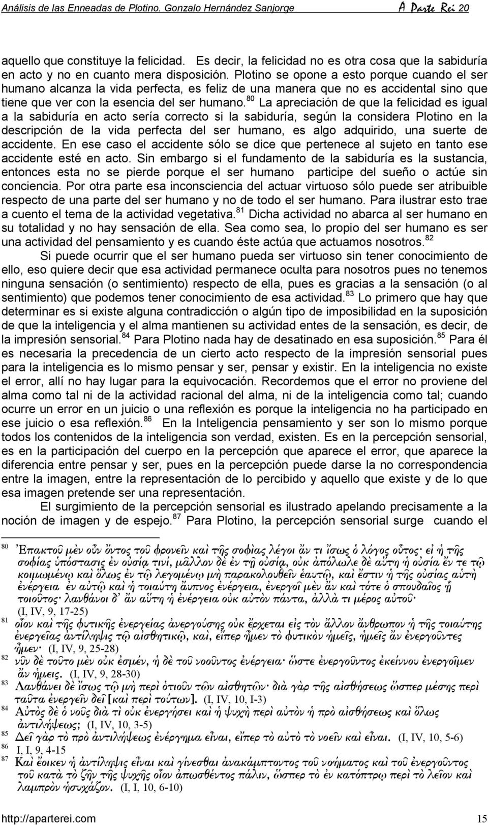 80 La apreciación de que la felicidad es igual a la sabiduría en acto sería correcto si la sabiduría, según la considera Plotino en la descripción de la vida perfecta del ser humano, es algo