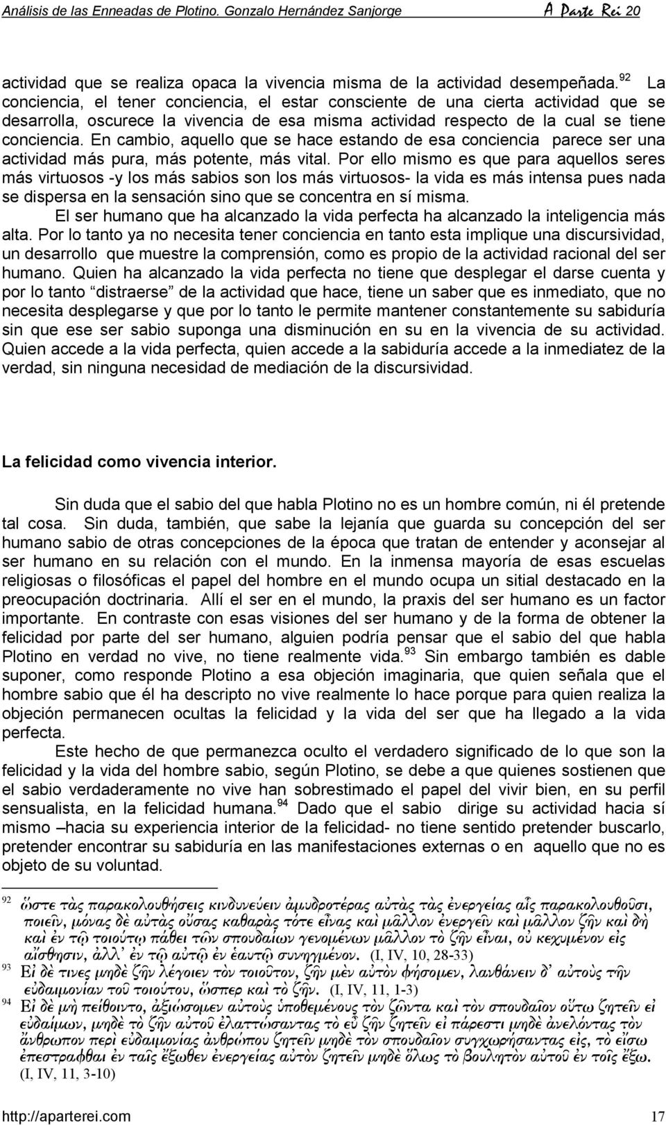 En cambio, aquello que se hace estando de esa conciencia parece ser una actividad más pura, más potente, más vital.