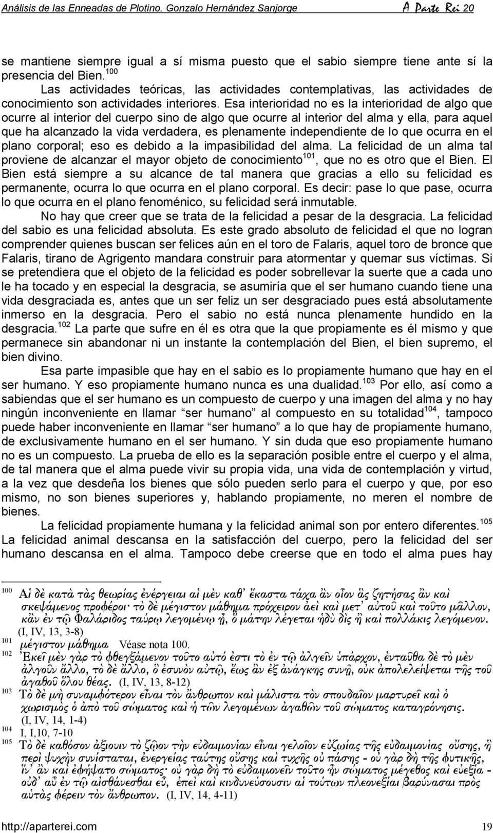 Esa interioridad no es la interioridad de algo que ocurre al interior del cuerpo sino de algo que ocurre al interior del alma y ella, para aquel que ha alcanzado la vida verdadera, es plenamente