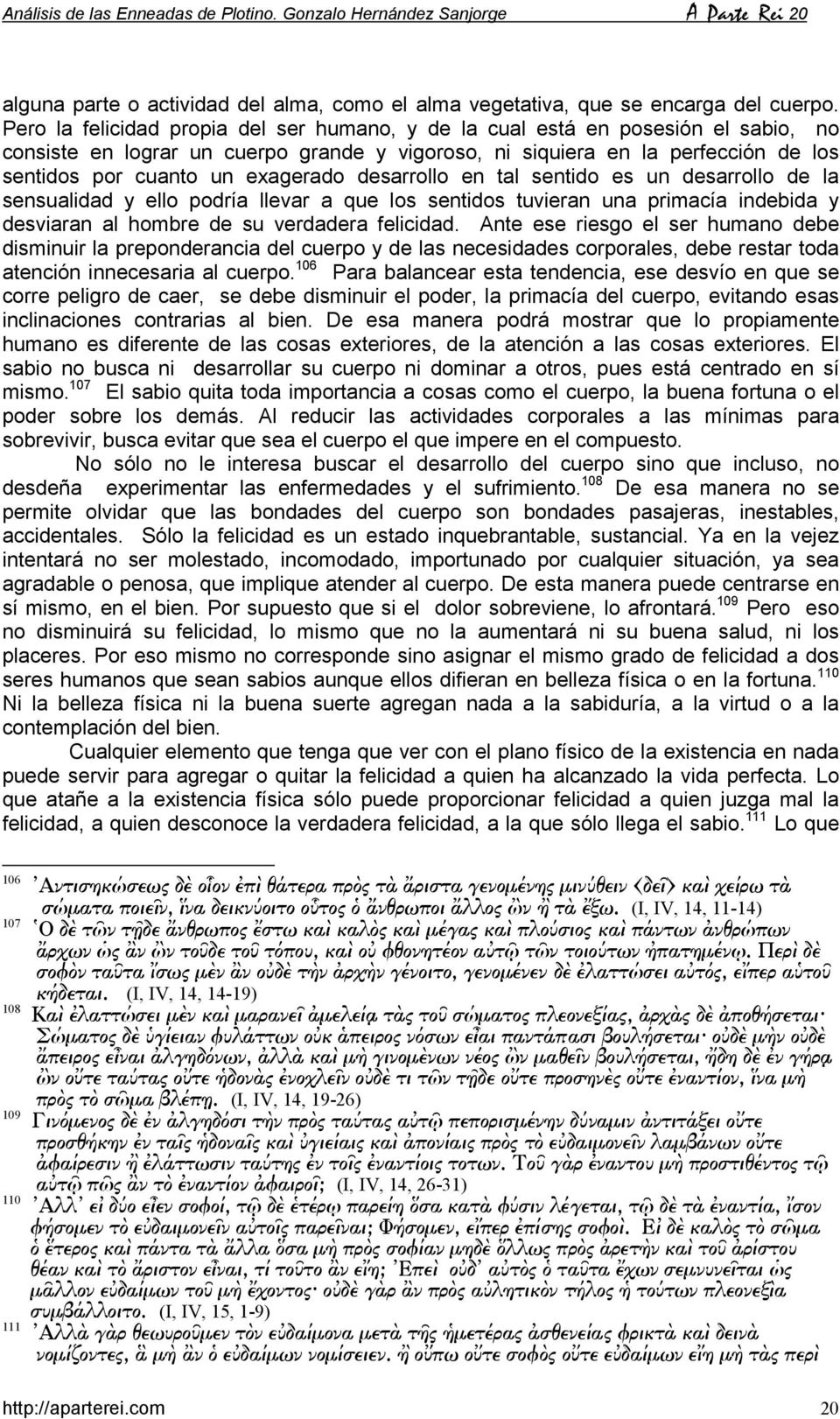 exagerado desarrollo en tal sentido es un desarrollo de la sensualidad y ello podría llevar a que los sentidos tuvieran una primacía indebida y desviaran al hombre de su verdadera felicidad.