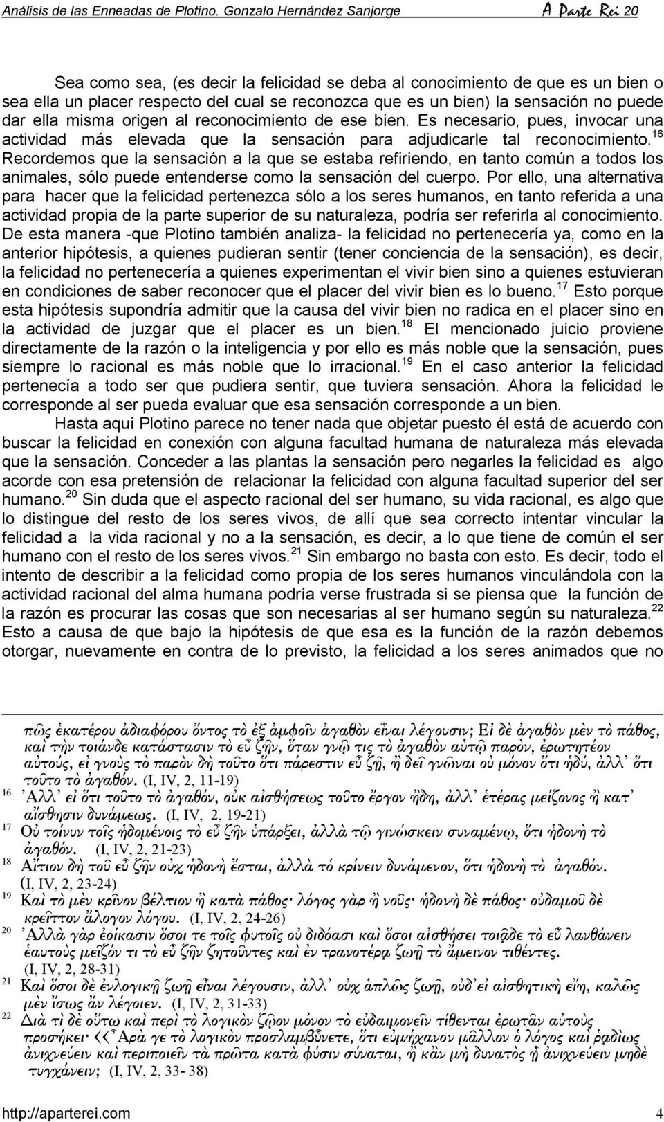 16 Recordemos que la sensación a la que se estaba refiriendo, en tanto común a todos los animales, sólo puede entenderse como la sensación del cuerpo.