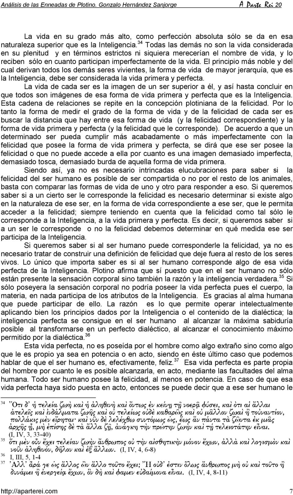 El principio más noble y del cual derivan todos los demás seres vivientes, la forma de vida de mayor jerarquía, que es la Inteligencia, debe ser considerada la vida primera y perfecta.