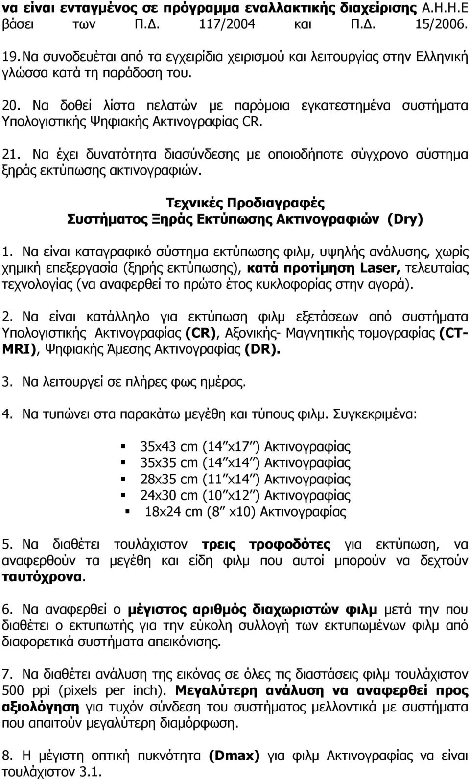 Να δοθεί λίστα πελατών με παρόμοια εγκατεστημένα συστήματα Υπολογιστικής Ψηφιακής Ακτινογραφίας CR. 21. Να έχει δυνατότητα διασύνδεσης με οποιοδήποτε σύγχρονο σύστημα ξηράς εκτύπωσης ακτινογραφιών.