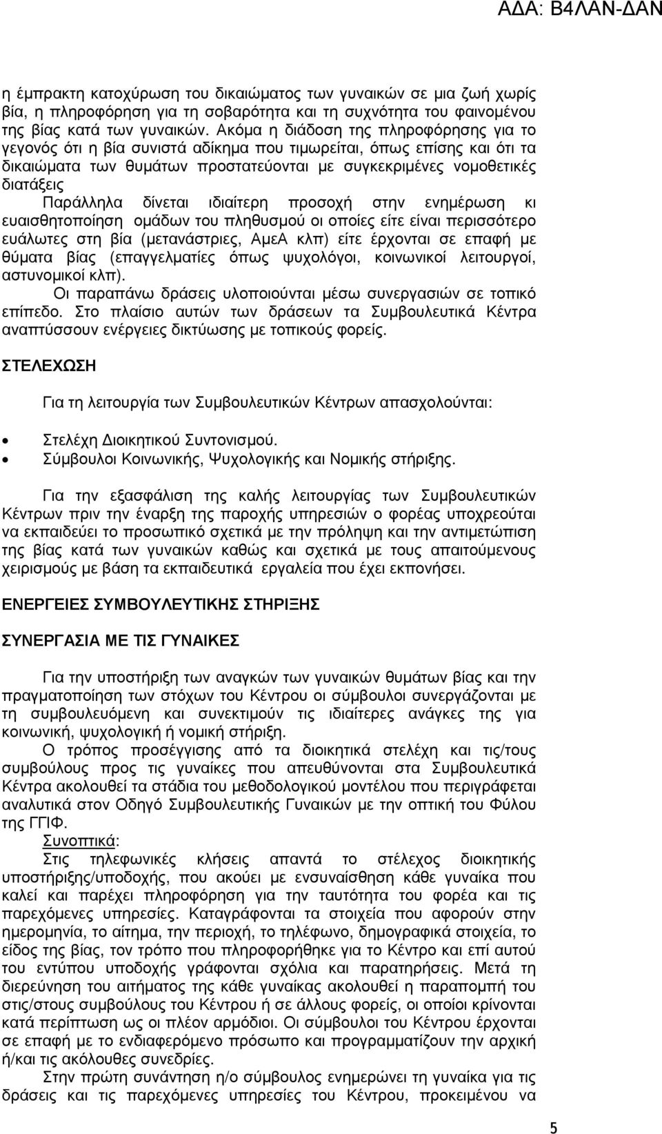 δίνεται ιδιαίτερη προσοχή στην ενηµέρωση κι ευαισθητοποίηση οµάδων του πληθυσµού οι οποίες είτε είναι περισσότερο ευάλωτες στη βία (µετανάστριες, ΑµεΑ κλπ) είτε έρχονται σε επαφή µε θύµατα βίας