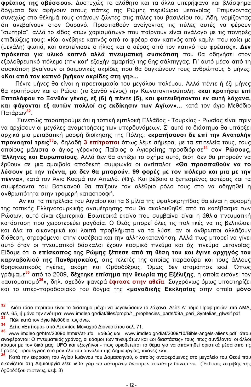 Προσπαθούν ανοίγοντας τις πύλες αυτές να φέρουν σωτηρία, αλλά το είδος «των χαρισμάτων» που παίρνουν είναι ανάλογο με τις πονηρές επιδιώξεις τους: «Και ανέβηκε καπνός από το φρέαρ σαν καπνός από