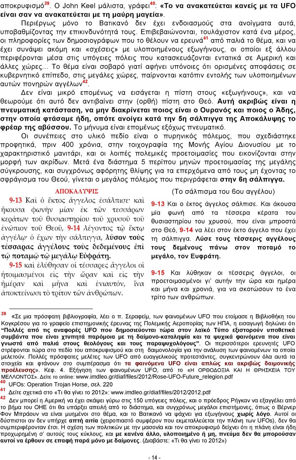 Επιβεβαιώνονται, τουλάχιστον κατά ένα μέρος, οι πληροφορίες των δημοσιογράφων που το θέλουν να ερευνά 41 από παλιά το θέμα, και να έχει συνάψει ακόμη και «σχέσεις» με υλοποιημένους εξωγήινους, οι