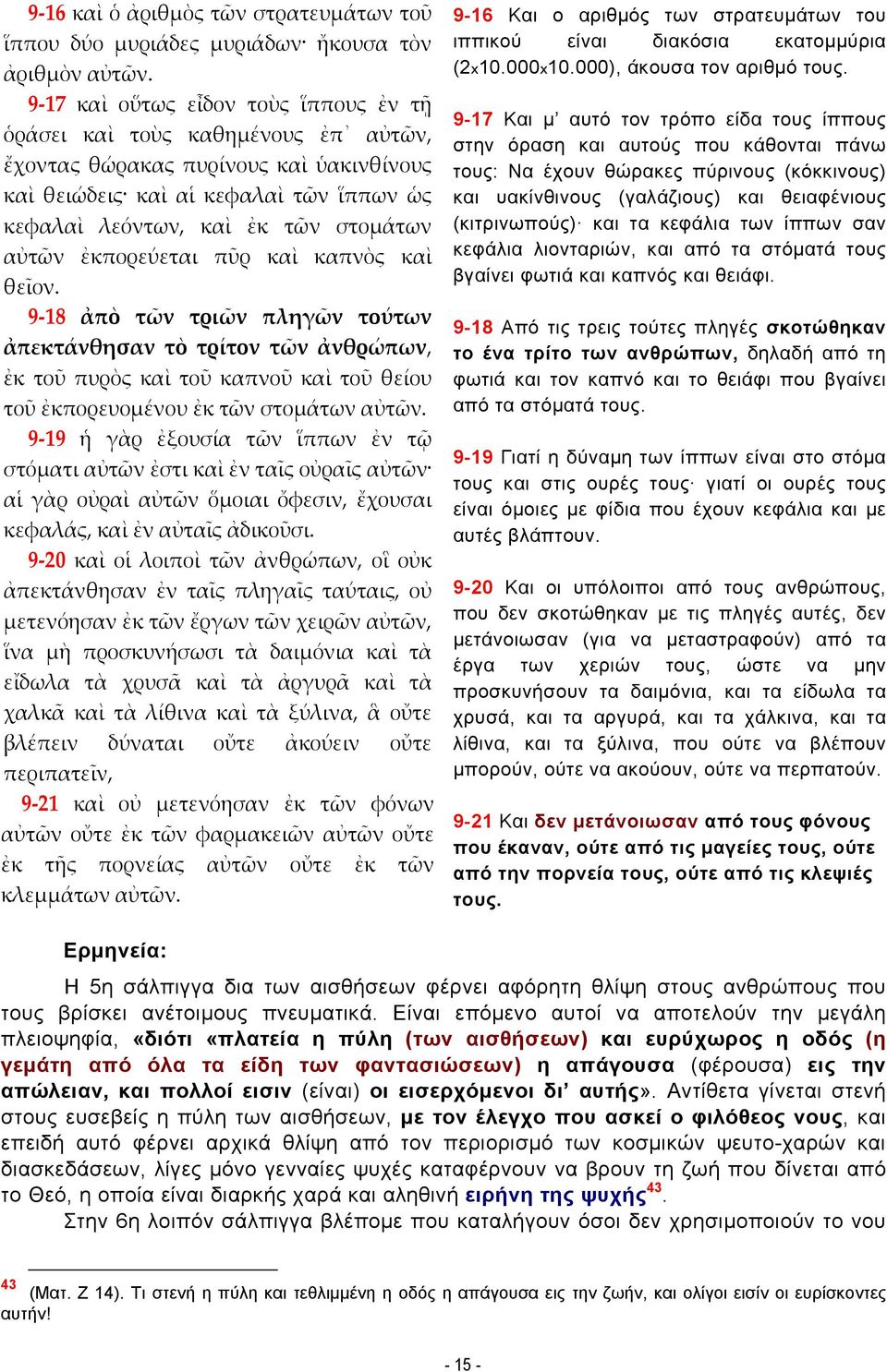 αὐτῶν ἐκπορεύεται πῦρ καὶ καπνὸς καὶ θεῖον. 9 18 ἀπὸ τῶν τριῶν πληγῶν τούτων ἀπεκτάνθησαν τὸ τρίτον τῶν ἀνθρώπων, ἐκ τοῦ πυρὸς καὶ τοῦ καπνοῦ καὶ τοῦ θείου τοῦ ἐκπορευομένου ἐκ τῶν στομάτων αὐτῶν.