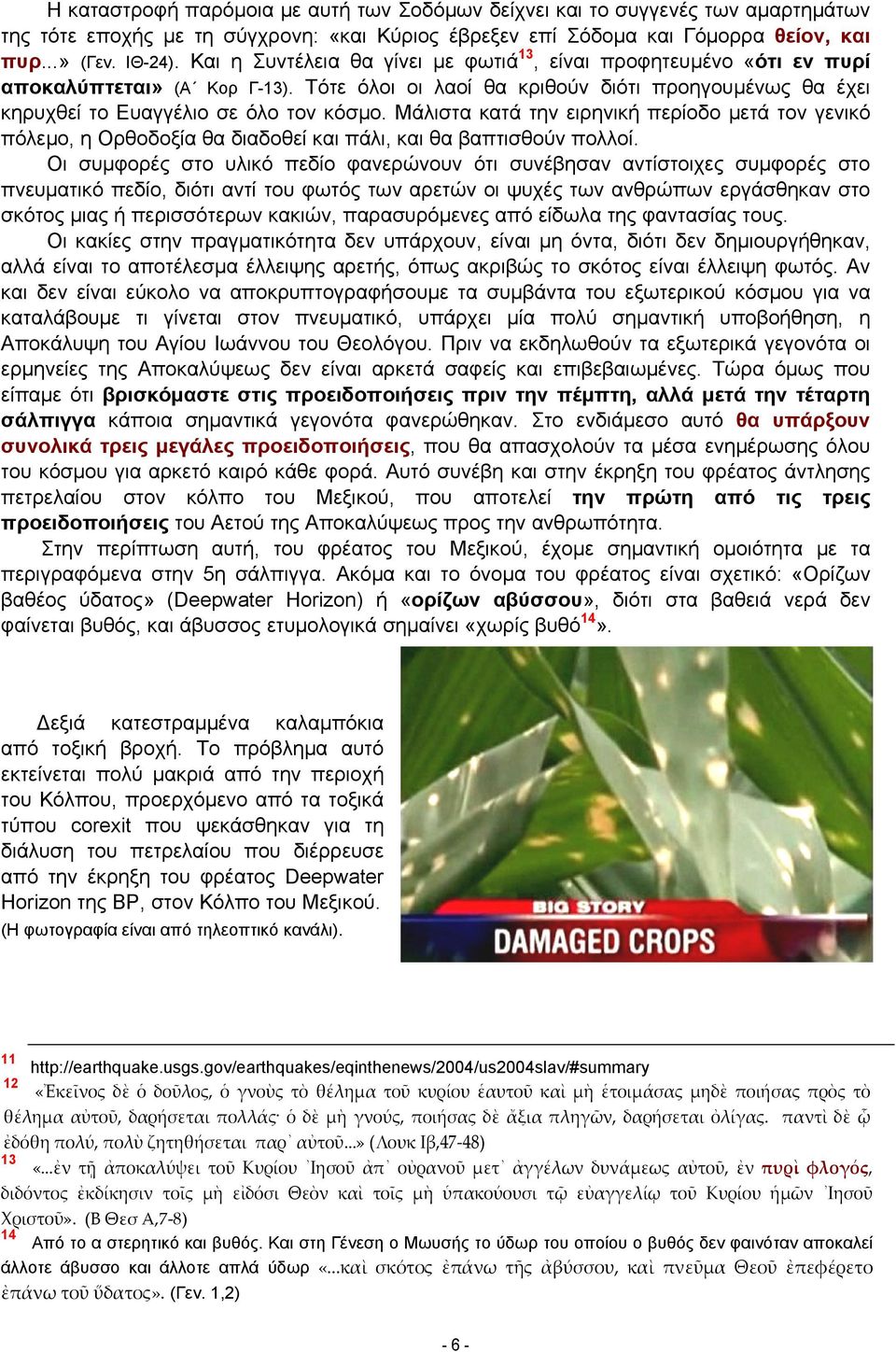 Μάλιστα κατά την ειρηνική περίοδο μετά τον γενικό πόλεμο, η Ορθοδοξία θα διαδοθεί και πάλι, και θα βαπτισθούν πολλοί.