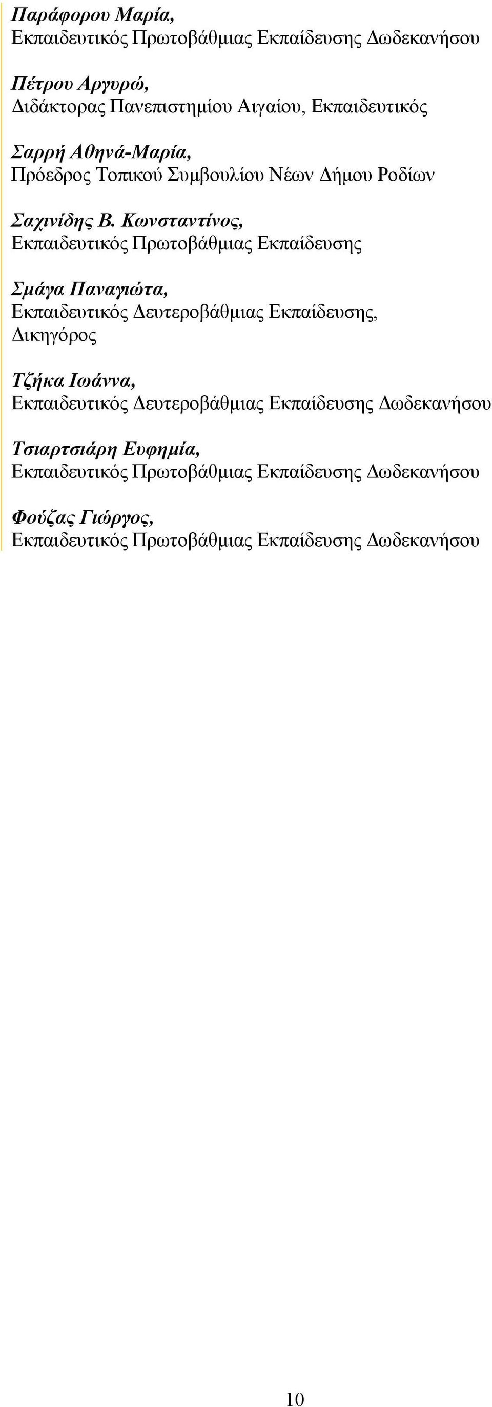 Κωνσταντίνος, Εκπαιδευτικός Πρωτοβάθμιας Εκπαίδευσης Σμάγα Παναγιώτα, Εκπαιδευτικός Δευτεροβάθμιας Εκπαίδευσης, Δικηγόρος Τζήκα