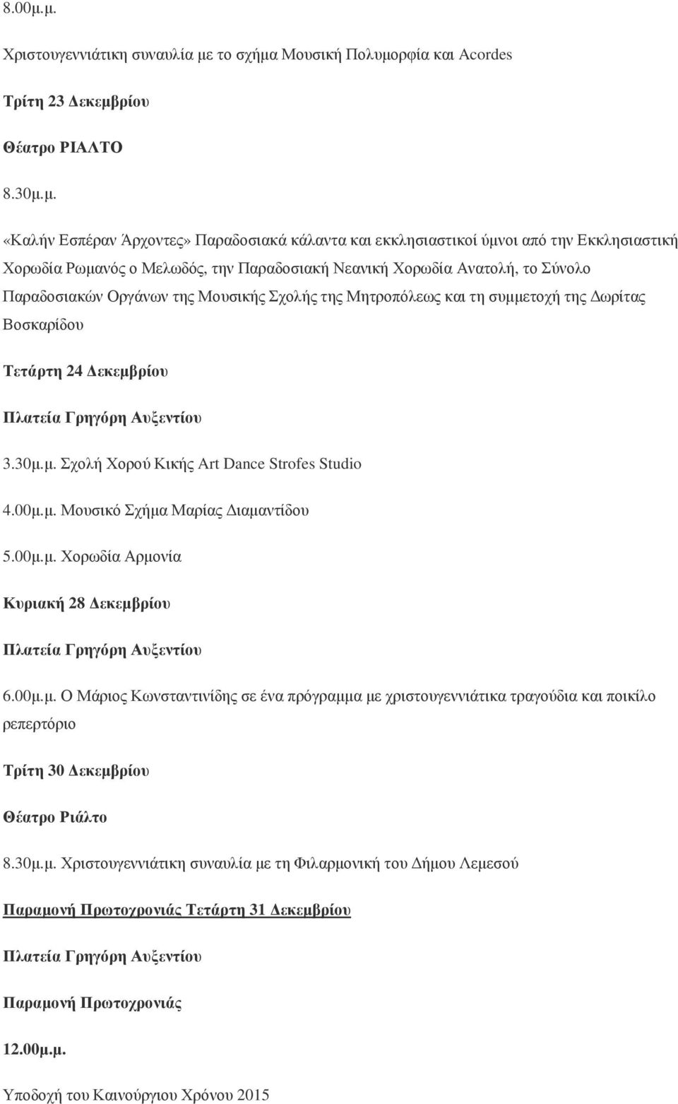 Εκκλησιαστική Χορωδία Ρωµανός ο Μελωδός, την Παραδοσιακή Νεανική Χορωδία Ανατολή, το Σύνολο Παραδοσιακών Οργάνων της Μουσικής Σχολής της Μητροπόλεως και τη συµµετοχή της ωρίτας Βοσκαρίδου Τετάρτη 24
