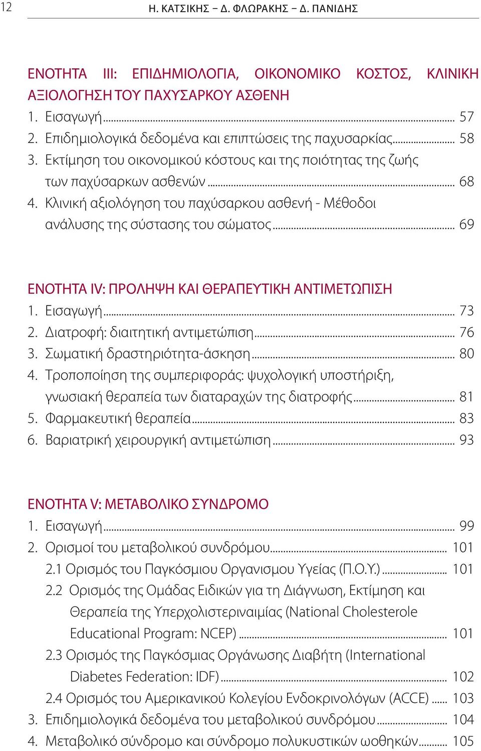 Κλινική αξιολόγηση του παχύσαρκου ασθενή - Μέθοδοι ανάλυσης της σύστασης του σώματος... 69 ΕΝΟΤΗΤΑ ΙV: ΠΡΟΛΗΨΗ ΚΑΙ ΘΕΡΑΠΕΥΤΙΚΗ ΑΝΤΙΜΕΤΩΠΙΣΗ 1. Εισαγωγή... 73 2. Διατροφή: διαιτητική αντιμετώπιση.