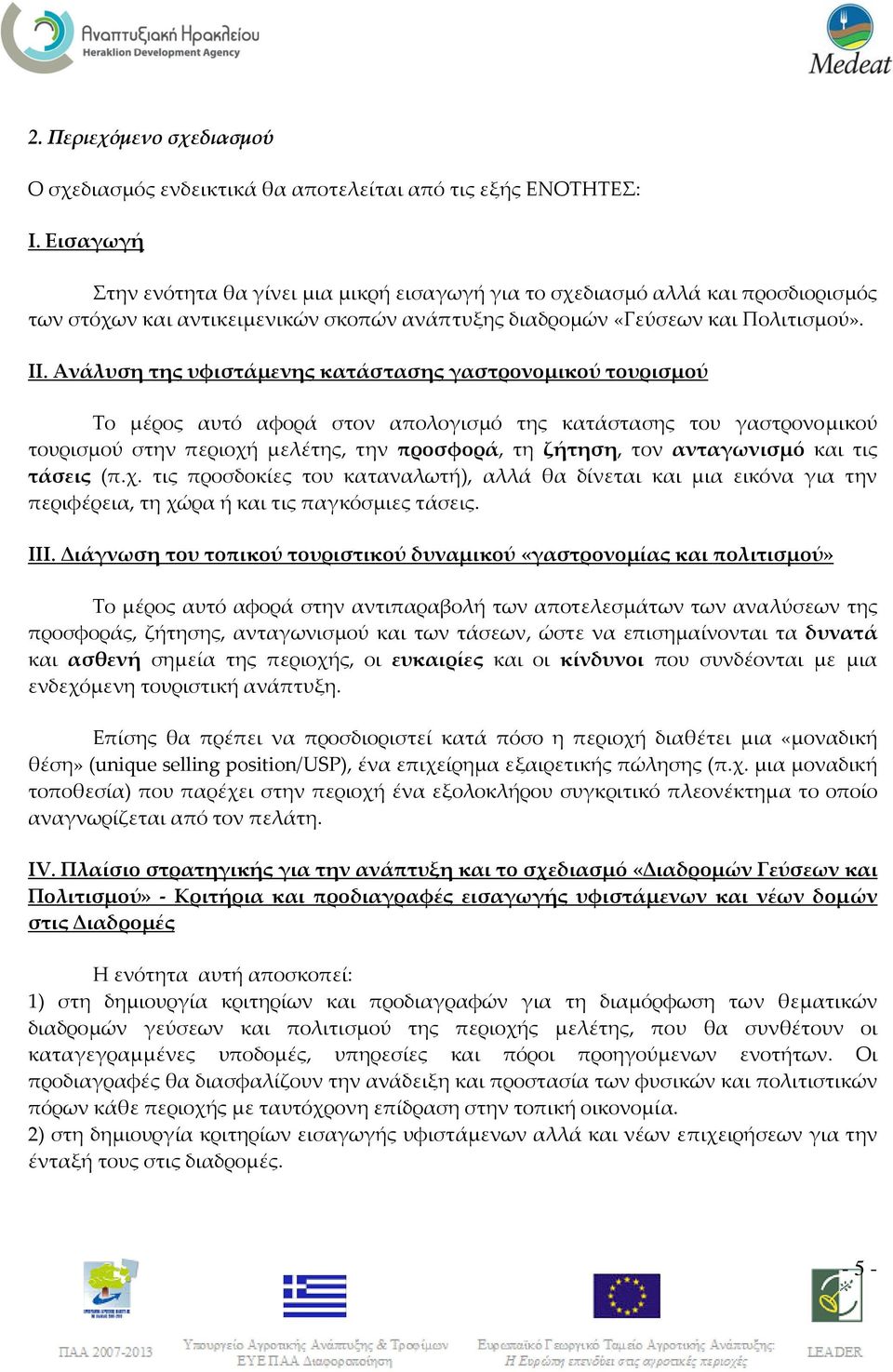 Ανάλυση της υφιστάμενης κατάστασης γαστρονομικού τουρισμού Το μέρος αυτό αφορά στον απολογισμό της κατάστασης του γαστρονομικού τουρισμού στην περιοχή μελέτης, την προσφορά, τη ζήτηση, τον