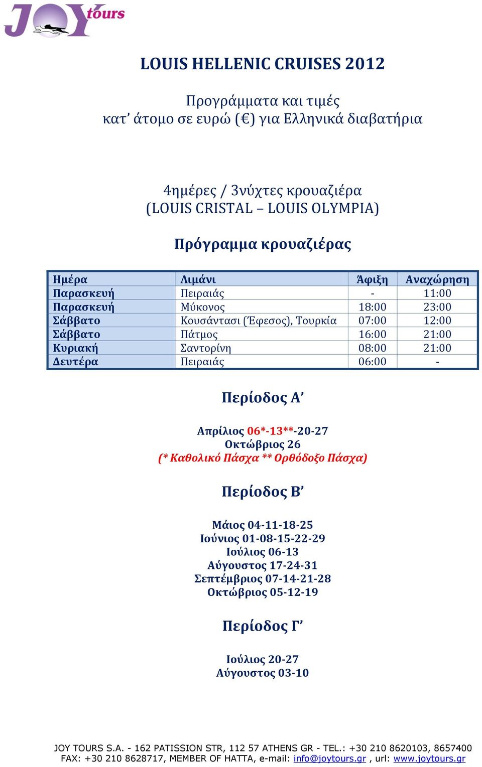 Κυριακή Σαντορίνη 08:00 21:00 Δευτέρα Πειραιάς 06:00 - Περίοδος Α Απρίλιος 06*-13**-20-27 Οκτώβριος 26 (* Καθολικό Πάσχα ** Ορθόδοξο Πάσχα) Περίοδος