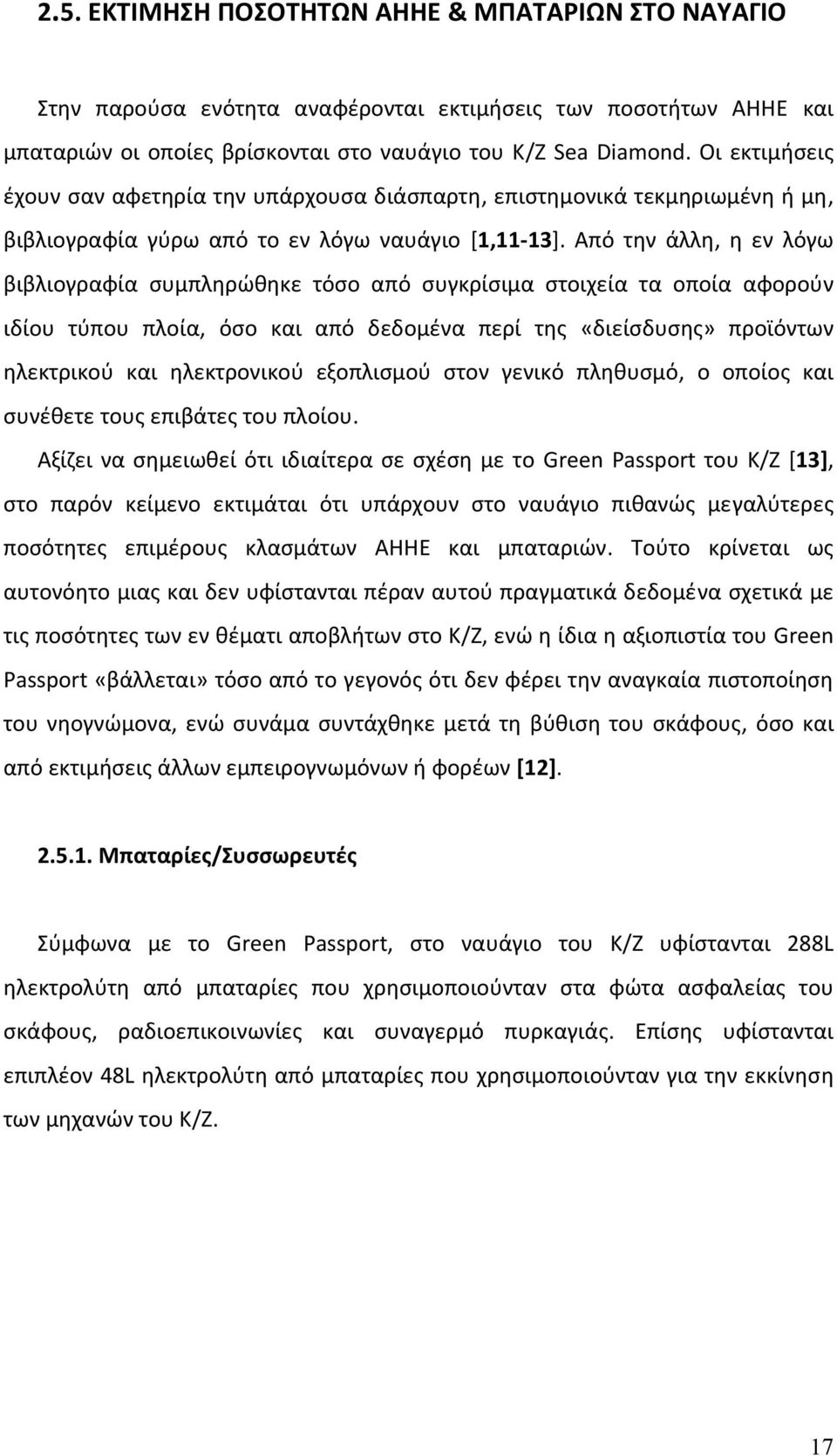 Από την άλλη, η εν λόγω βιβλιογραφία συμπληρώθηκε τόσο από συγκρίσιμα στοιχεία τα οποία αφορούν ιδίου τύπου πλοία, όσο και από δεδομένα περί της «διείσδυσης» προϊόντων ηλεκτρικού και ηλεκτρονικού