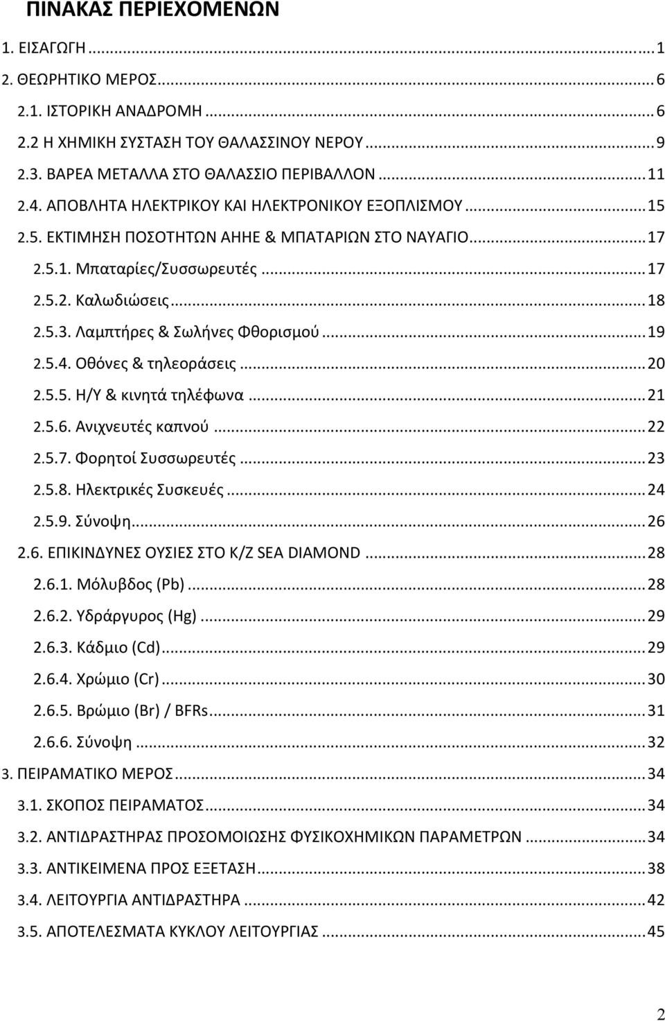 Λαμπτήρες & Σωλήνες Φθορισμού...19 2.5.4. Οθόνες & τηλεοράσεις...20 2.5.5. H/Y & κινητά τηλέφωνα...21 2.5.6. Ανιχνευτές καπνού...22 2.5.7. Φορητοί Συσσωρευτές...23 2.5.8. Ηλεκτρικές Συσκευές...24 2.5.9. Σύνοψη.