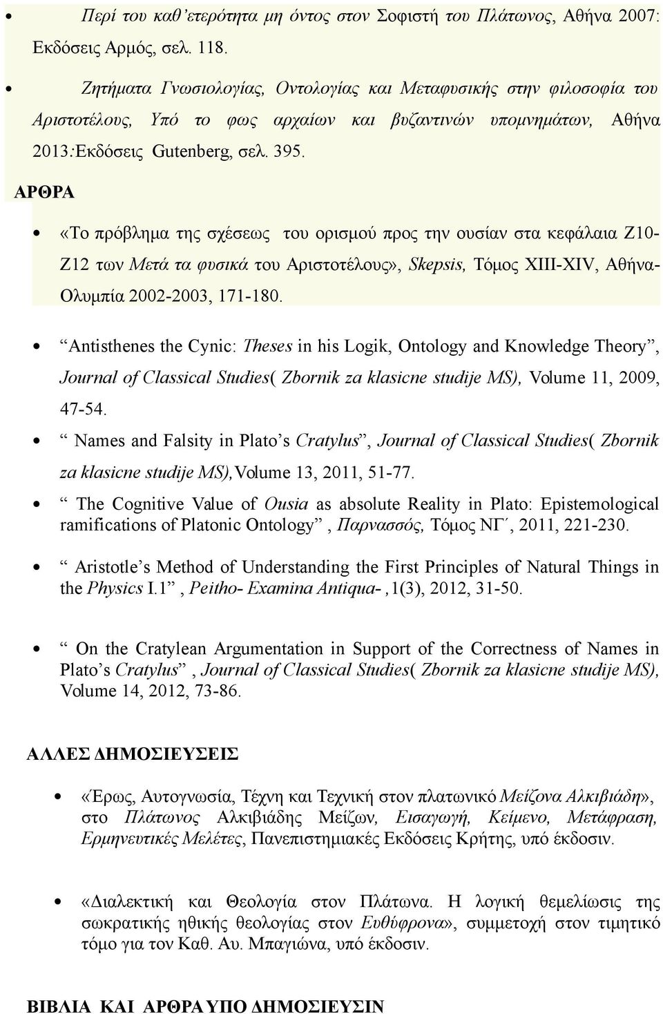 ΑΡΘΡΑ «Το πρόβλημα της σχέσεως του ορισμού προς την ουσίαν στα κεφάλαια Ζ10- Ζ12 των Μετά τα φυσικά του Αριστοτέλους», Skepsis, Τόμος XIII-XIV, Αθήνα- Ολυμπία 2002-2003, 171-180.