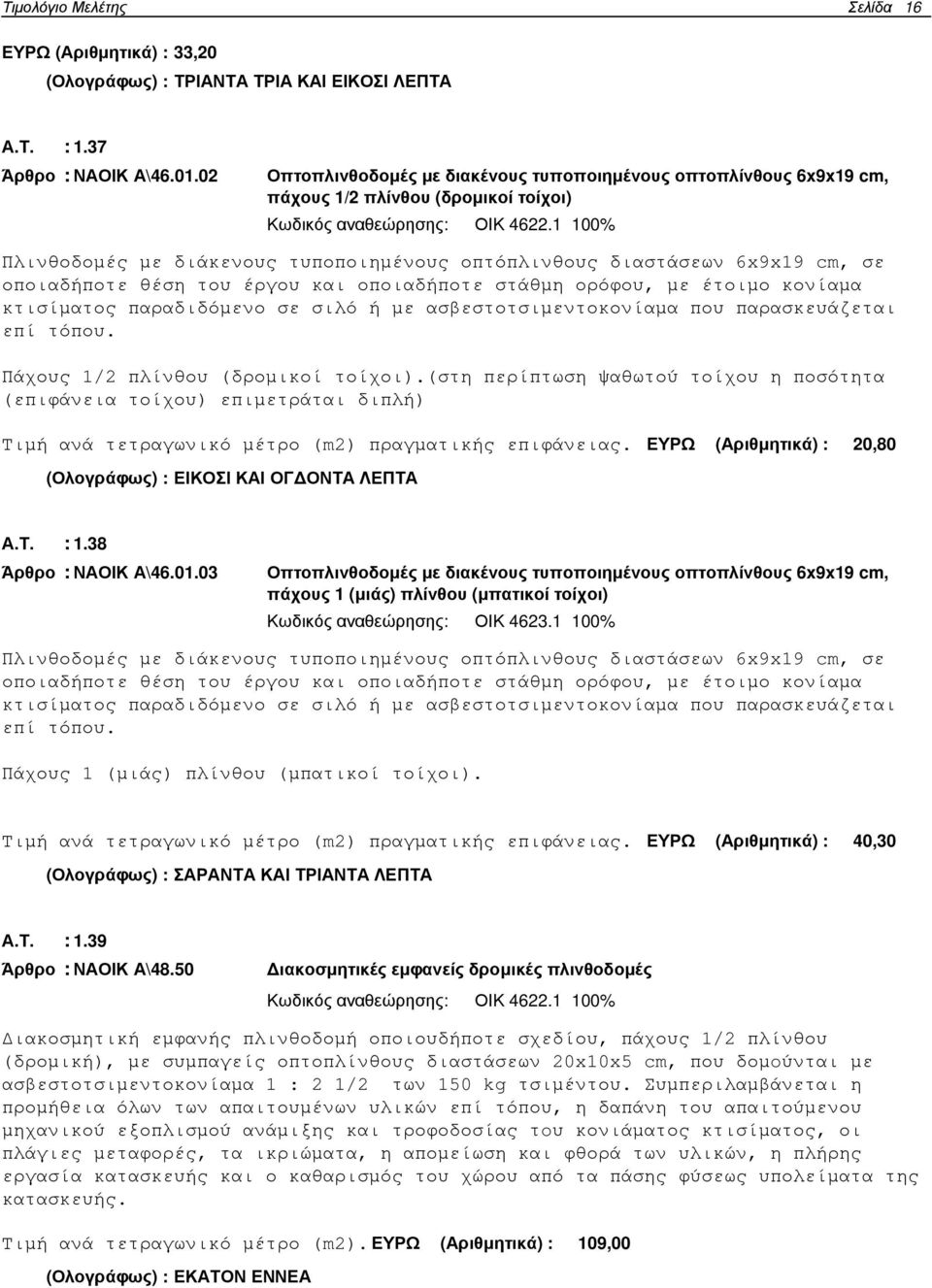 1 100% Πλινθοδοµές µε διάκενους τυποποιηµένους οπτόπλινθους διαστάσεων 6x9x19 cm, σε οποιαδήποτε θέση του έργου και οποιαδήποτε στάθµη ορόφου, µε έτοιµο κονίαµα κτισίµατος παραδιδόµενο σε σιλό ή µε