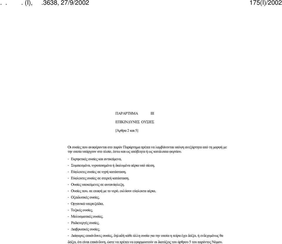 - Εκρηκτικές ουσίες και αντικείμενα, - Συμπιεσμένα, υγροποιημένα ή διαλυμένα αέρια υπό πίεση, - Εύφλεκτες ουσίες σε υγρή κατάσταση, - Εύφλεκτες ουσίες σε στερεή κατάσταση, - Ουσίες υποκείμενες σε