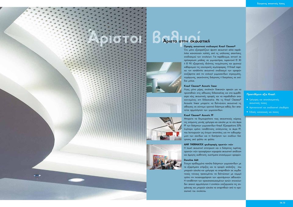 Για παράδειγμα, αντοχή σε πρόσκρουση μπάλας σε γυμναστήρια, πυραντοχή EI 30 ή EI 90 εξαιρετικές ιδιότητες ηχομόνωσης και φυσικού καθαρισμού της εσωτερικής ατμόσφαιρας.
