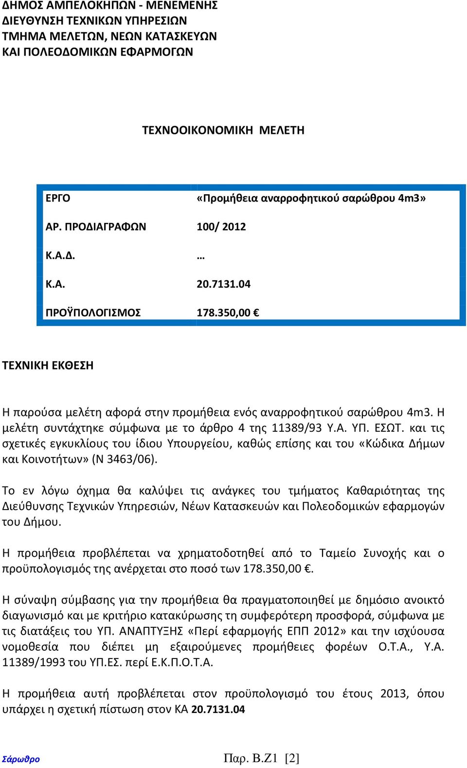 Η μελέτη συντάχτηκε σύμφωνα με το άρθρο 4 της 11389/93 Υ.Α. ΥΠ. ΕΣΩΤ. και τις σχετικές εγκυκλίους του ίδιου Υπουργείου, καθώς επίσης και του «Κώδικα Δήμων και Κοινοτήτων» (Ν 3463/06).