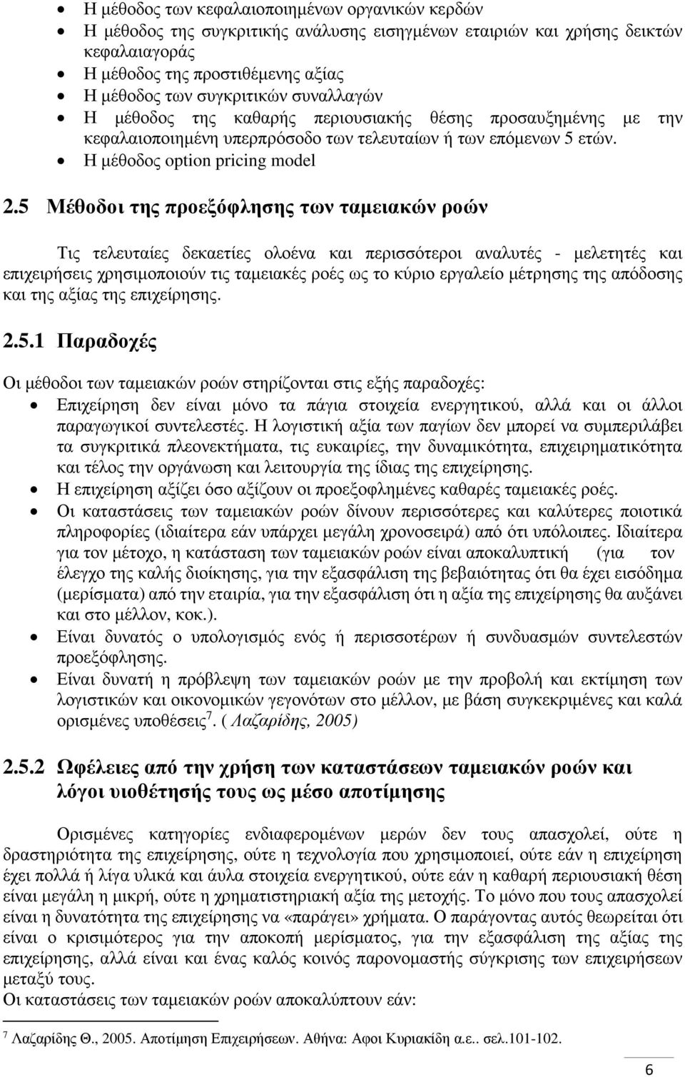 5 Μέθοδοι της προεξόφλησης των ταμειακών ροών Τις τελευταίες δεκαετίες ολοένα και περισσότεροι αναλυτές - μελετητές και επιχειρήσεις χρησιμοποιούν τις ταμειακές ροές ως το κύριο εργαλείο μέτρησης της