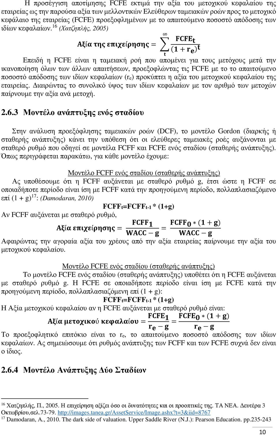 16 (Χατζηπλής, 2005) ί ί = + Επειδή η FCFE είναι η ταμειακή ροή που απομένει για τους μετόχους μετά την ικανοποίηση όλων των άλλων απαιτήσεων, προεξοφλώντας τις FCFE με το το απαιτούμενο ποσοστό