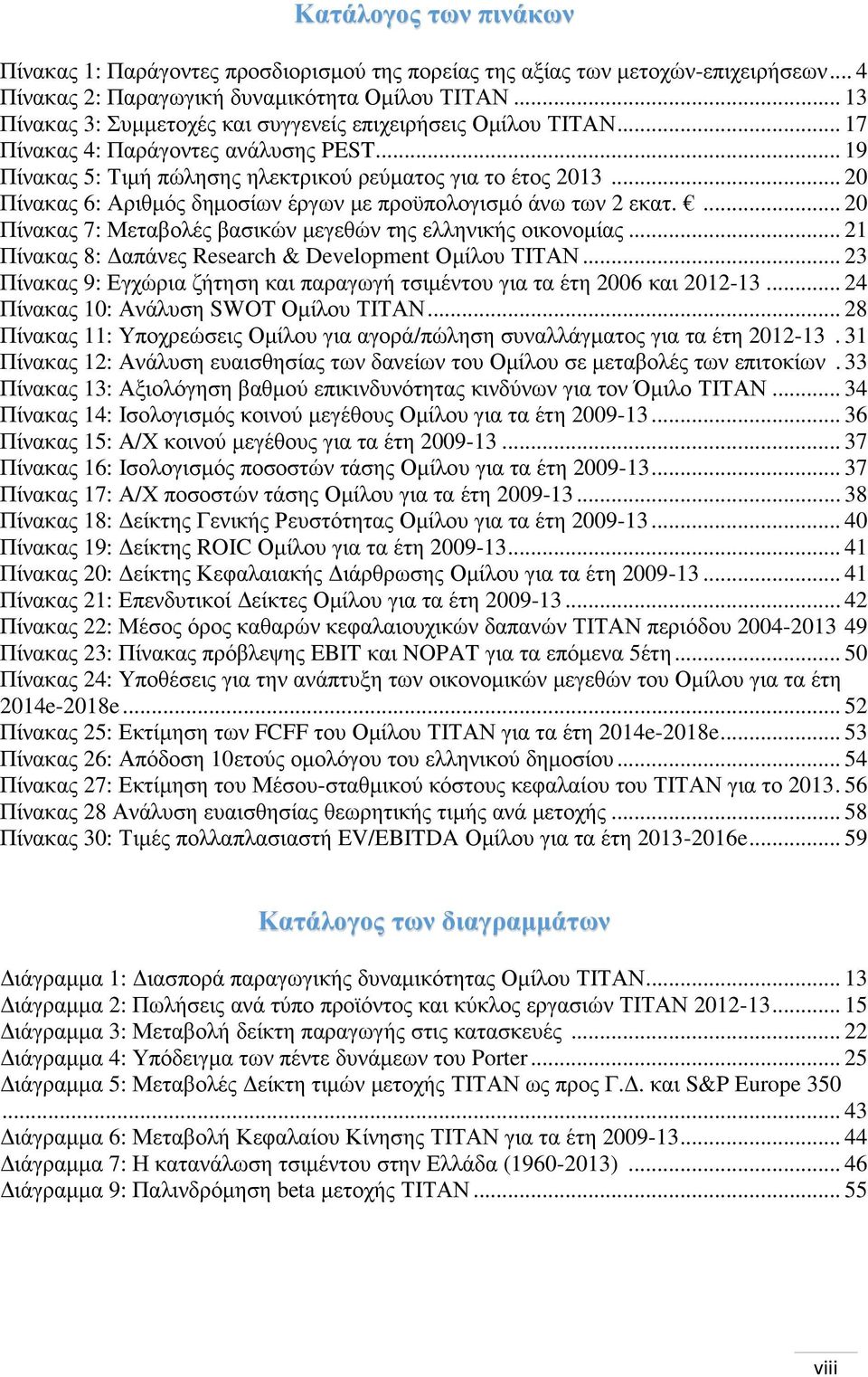 .. 20 Πίνακας 6: Αριθμός δημοσίων έργων με προϋπολογισμό άνω των 2 εκατ.... 20 Πίνακας 7: Μεταβολές βασικών μεγεθών της ελληνικής οικονομίας... 21 Πίνακας 8: Δαπάνες Research & Development Ομίλου ΤΙΤΑΝ.