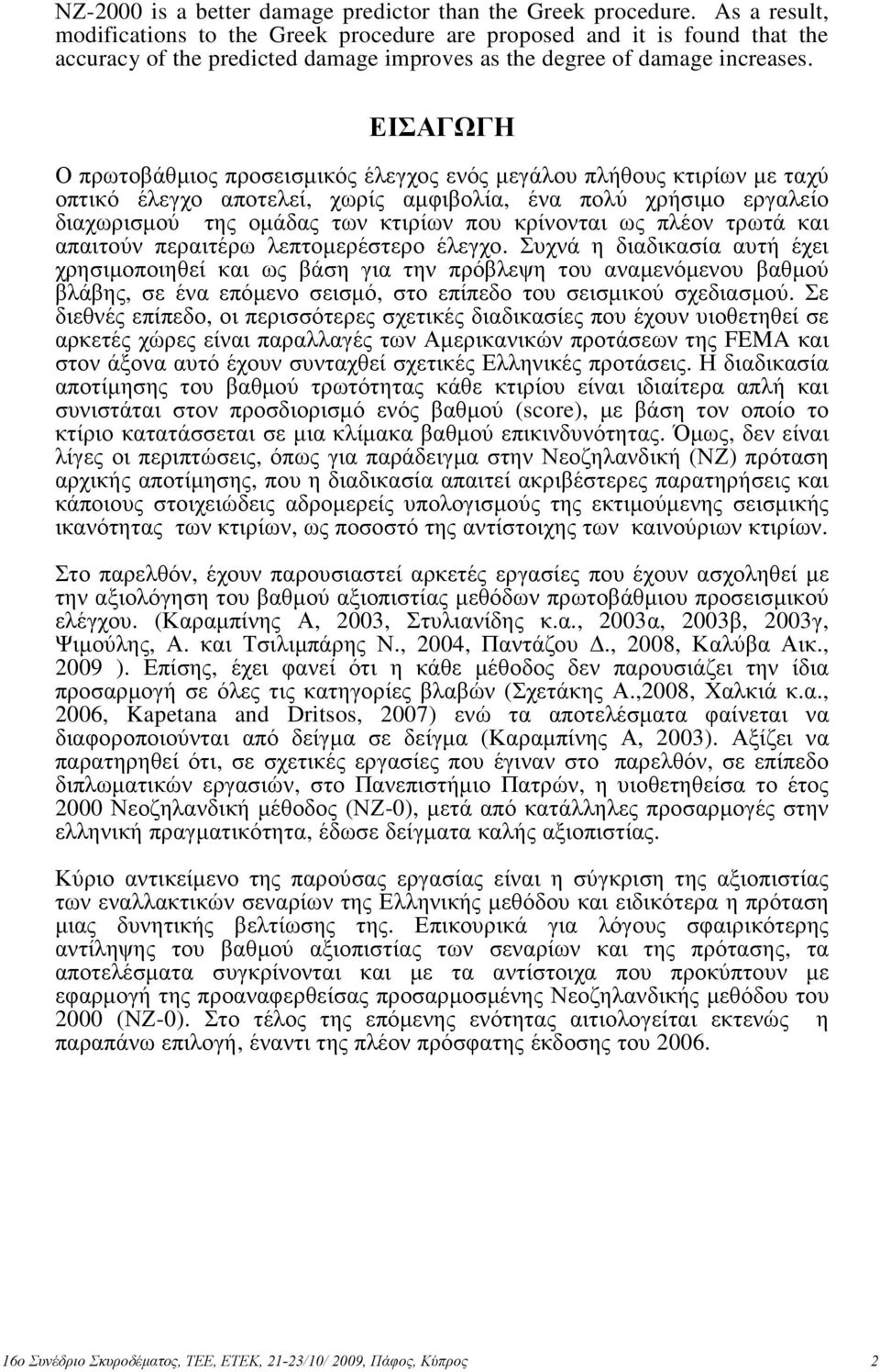 ΕΙΣΑΓΩΓΗ Ο πρωτοβάθµιος προσεισµικός έλεγχος ενός µεγάλου πλήθους κτιρίων µε ταχύ οπτικό έλεγχο αποτελεί, χωρίς αµφιβολία, ένα πολύ χρήσιµο εργαλείο διαχωρισµού της οµάδας των κτιρίων που κρίνονται