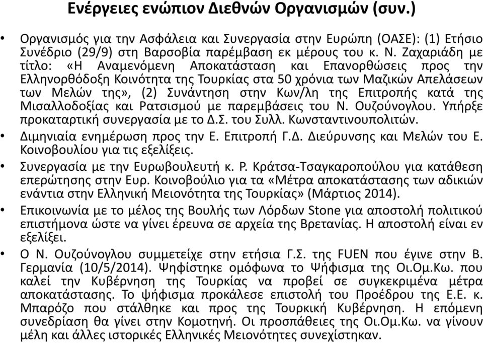 Επιτροπής κατά της Μισαλλοδοξίας και Ρατσισμού με παρεμβάσεις του Ν. Ουζούνογλου. Υπήρξε προκαταρτική συνεργασία με το Δ.Σ. του Συλλ. Κωνσταντινουπολιτών. Διμηνιαία ενημέρωση προς την Ε. Επιτροπή Γ.Δ. Διεύρυνσης και Μελών του Ε.