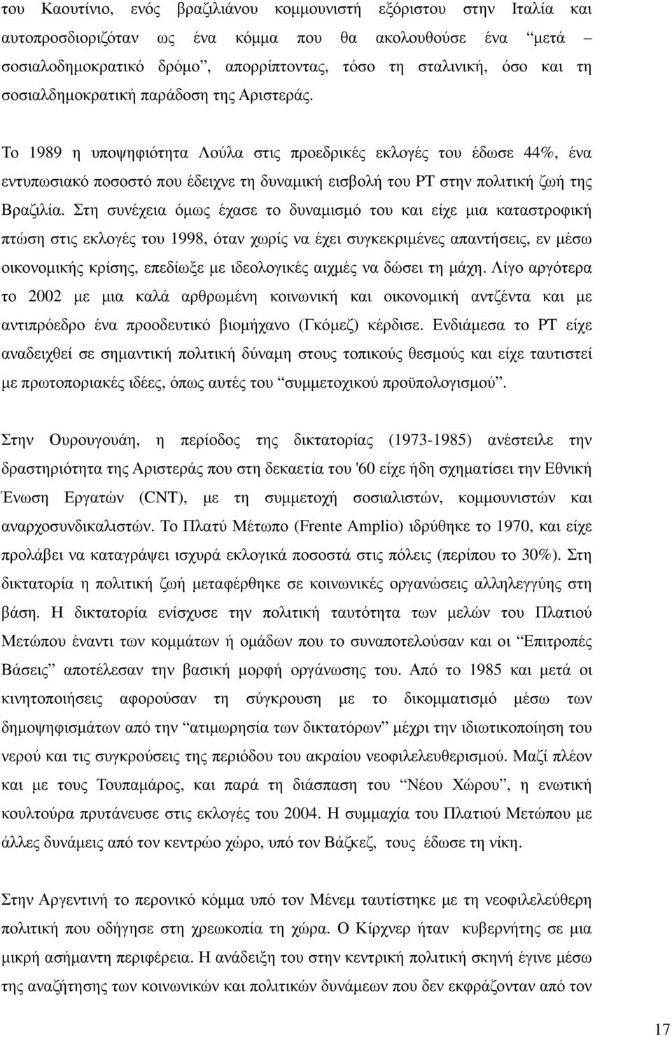 Το 1989 η υποψηφιότητα Λούλα στις προεδρικές εκλογές του έδωσε 44%, ένα εντυπωσιακό ποσοστό που έδειχνε τη δυναµική εισβολή του PT στην πολιτική ζωή της Βραζιλία.
