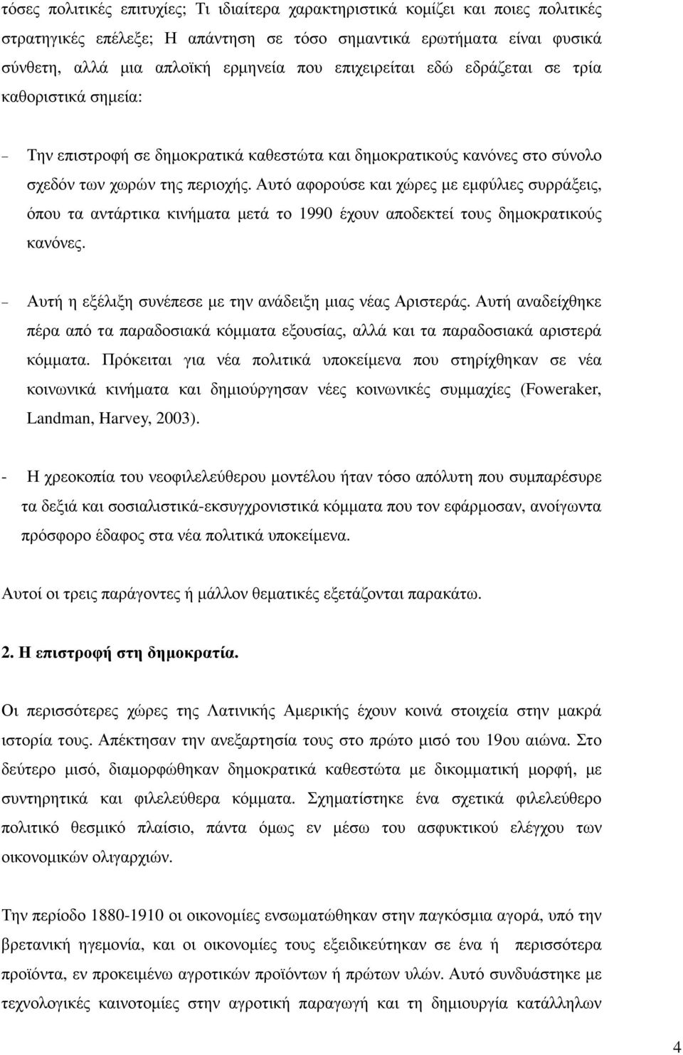 Αυτό αφορούσε και χώρες µε εµφύλιες συρράξεις, όπου τα αντάρτικα κινήµατα µετά το 1990 έχουν αποδεκτεί τους δηµοκρατικούς κανόνες. Αυτή η εξέλιξη συνέπεσε µε την ανάδειξη µιας νέας Αριστεράς.