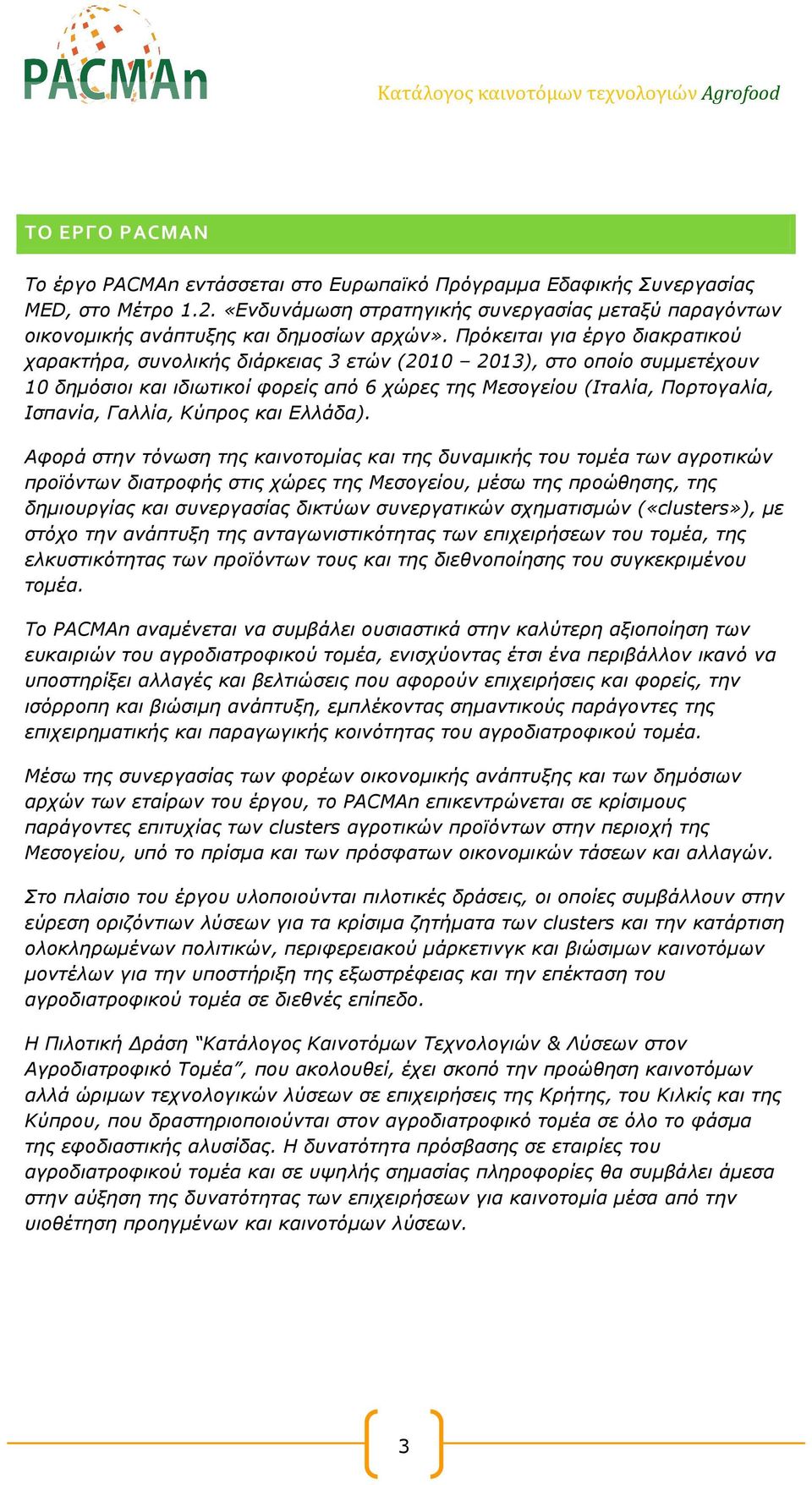 Πρόκειται για έργο διακρατικού χαρακτήρα, συνολικής διάρκειας 3 ετών (2010 2013), στο οποίο συµµετέχουν 10 δηµόσιοι και ιδιωτικοί φορείς από 6 χώρες της Μεσογείου (Ιταλία, Πορτογαλία, Ισπανία,