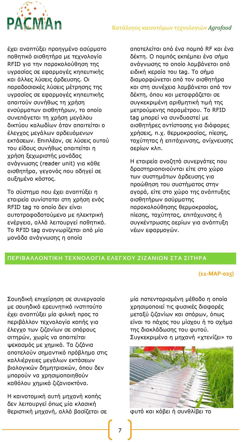µεγάλων αρδευόµενων εκτάσεων. Επιπλέον, σε λύσεις αυτού του είδους συνήθως απαιτείται η χρήση ξεχωριστής µονάδας ανάγνωσης (reader unit) για κάθε αισθητήρα, γεγονός που οδηγεί σε αυξηµένο κόστος.