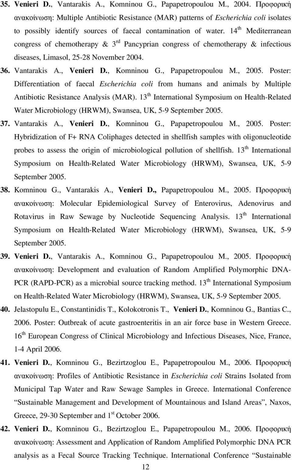 14 th Mediterranean congress of chemotherapy & 3 rd Pancyprian congress of chemotherapy & infectious diseases, Limasol, 25-28 November 2004. 36. Vantarakis A., Venieri D., Komninou G.
