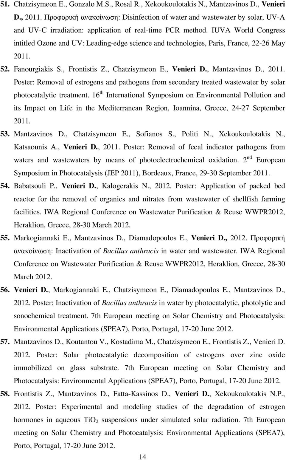 IUVA World Congress intitled Ozone and UV: Leading-edge science and technologies, Paris, France, 22-26 May 2011. 52. Fanourgiakis S., Frontistis Z., Chatzisymeon E., Venieri D., Mantzavinos D., 2011.