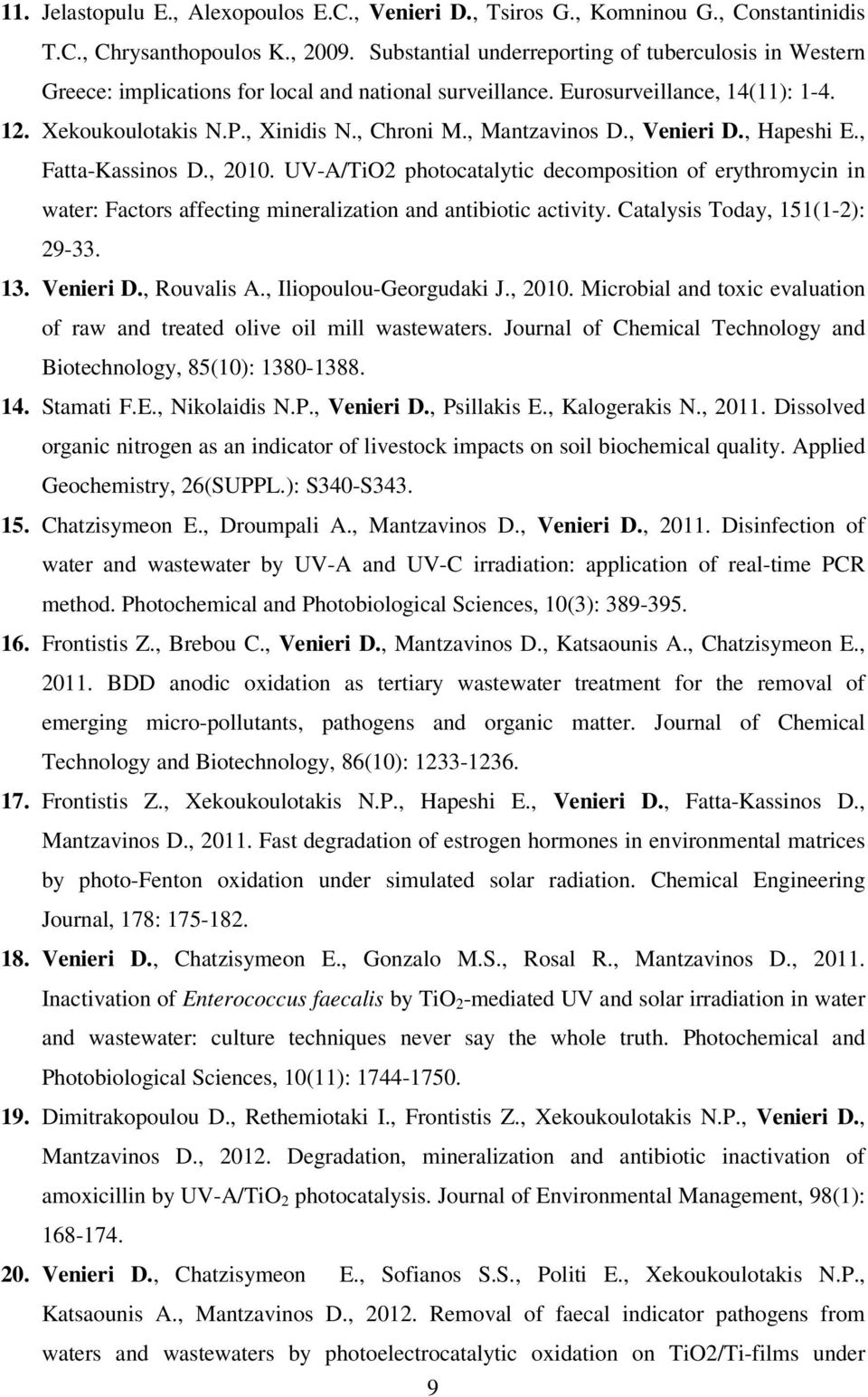 , Mantzavinos D., Venieri D., Hapeshi E., Fatta-Kassinos D., 2010. UV-A/TiO2 photocatalytic decomposition of erythromycin in water: Factors affecting mineralization and antibiotic activity.