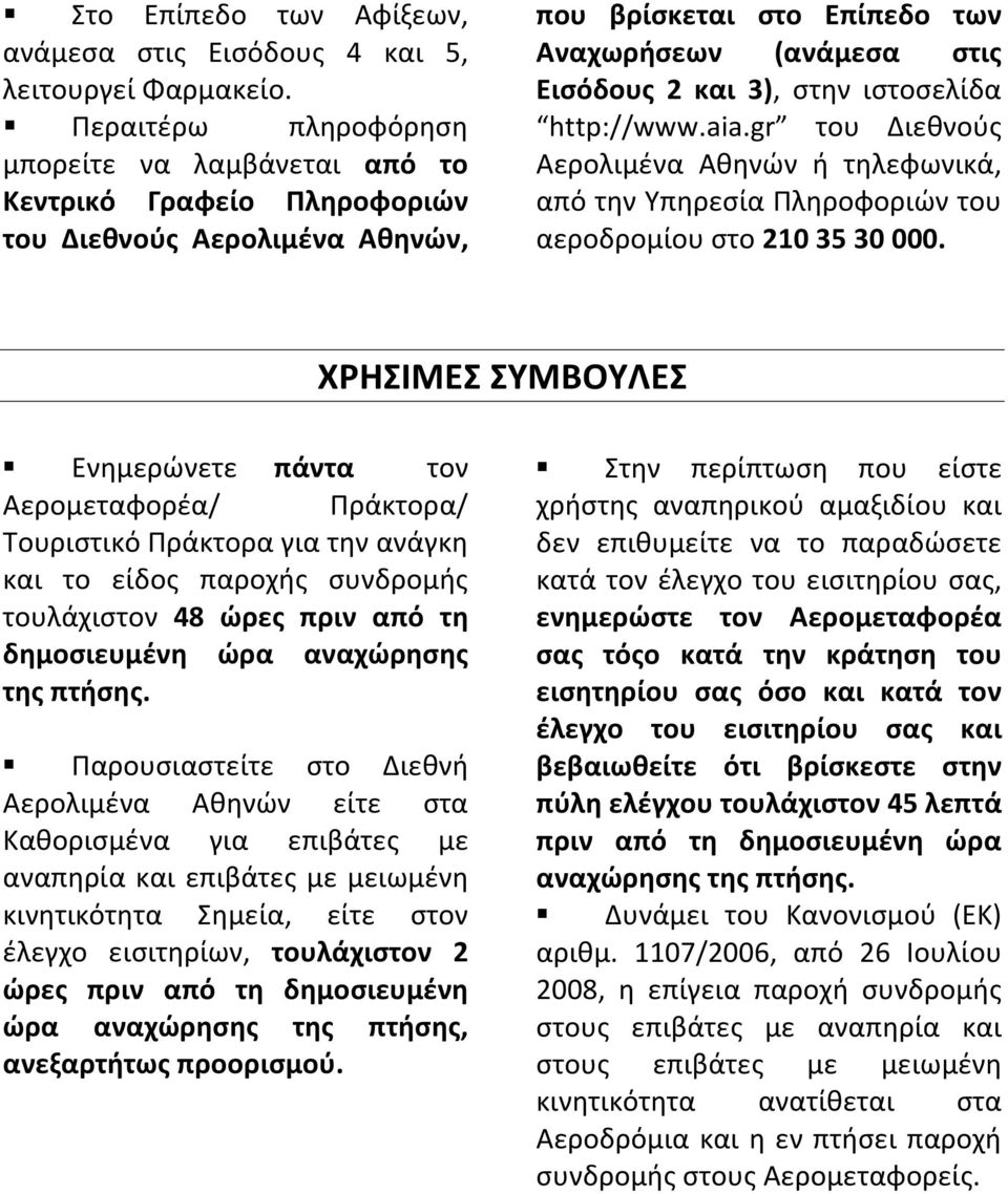 ιστοσελίδα http://www.aia.gr του Διεθνούς Αερολιμένα Αθηνών ή τηλεφωνικά, από την Υπηρεσία Πληροφοριών του αεροδρομίου στο 210 35 30 000.