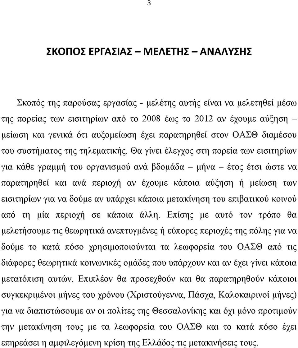 Θα γίνει έλεγχος στη πορεία των εισιτηρίων για κάθε γραμμή του οργανισμού ανά βδομάδα - μήνα - έτος έτσι ώστε να παρατηρηθεί και ανά περιοχή αν έχουμε κάποια αύξηση ή μείωση των εισιτηρίων για να