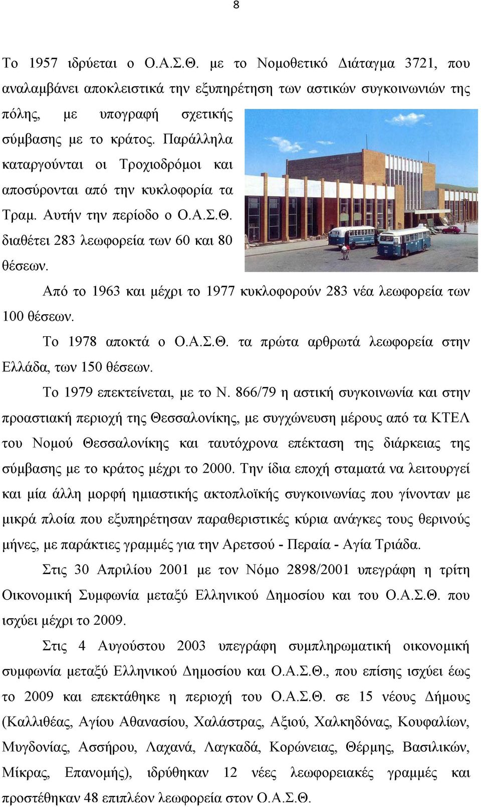 Από το 1963 και μέχρι το 1977 κυκλοφορούν 283 νέα λεωφορεία των 100 θέσεων. Το 1978 αποκτά ο Ο.Α.Σ.Θ. τα πρώτα αρθρωτά λεωφορεία στην Ελλάδα, των 150 θέσεων. Το 1979 επεκτείνεται, με το Ν.