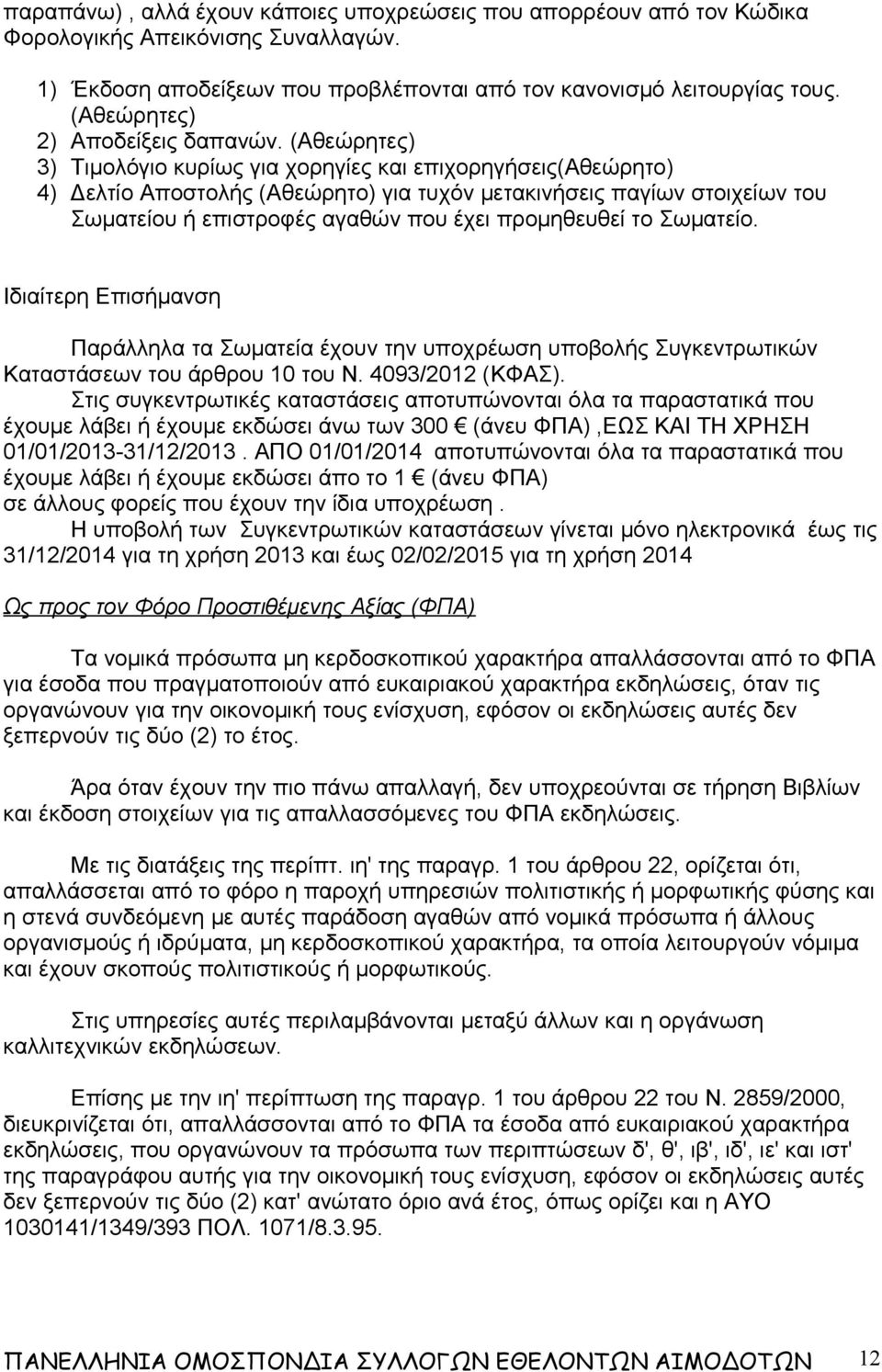 (Αθεώρητες) 3) Τιμολόγιο κυρίως για χορηγίες και επιχορηγήσεις(αθεώρητο) 4) Δελτίο Αποστολής (Aθεώρητο) για τυχόν μετακινήσεις παγίων στοιχείων του Σωματείου ή επιστροφές αγαθών που έχει προμηθευθεί
