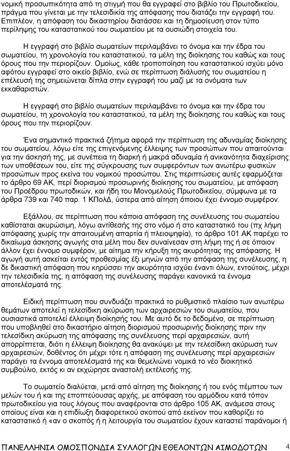 Η εγγραφή στο βιβλίο σωματείων περιλαμβάνει το όνομα και την έδρα του σωματείου, τη χρονολογία του καταστατικού, τα μέλη της διοίκησης του καθώς και τους όρους που την περιορίζουν.